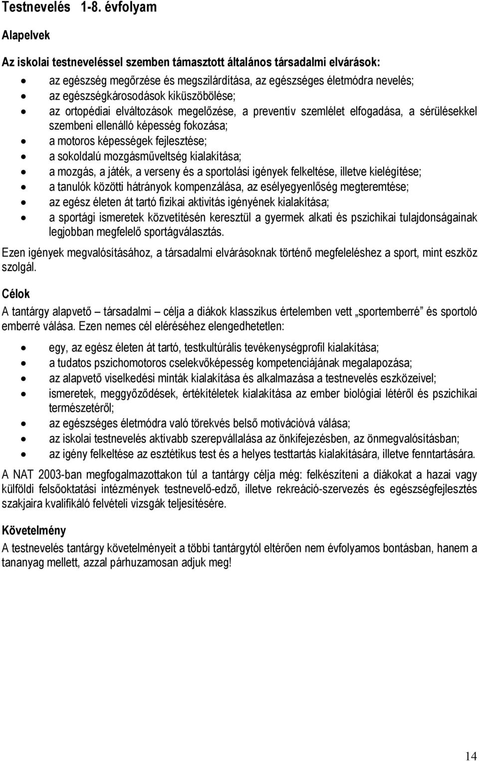 kiküszöbölése; az ortopédiai elváltozások megelőzése, a preventív szemlélet elfogadása, a sérülésekkel szembeni ellenálló képesség fokozása; a motoros képességek fejlesztése; a sokoldalú