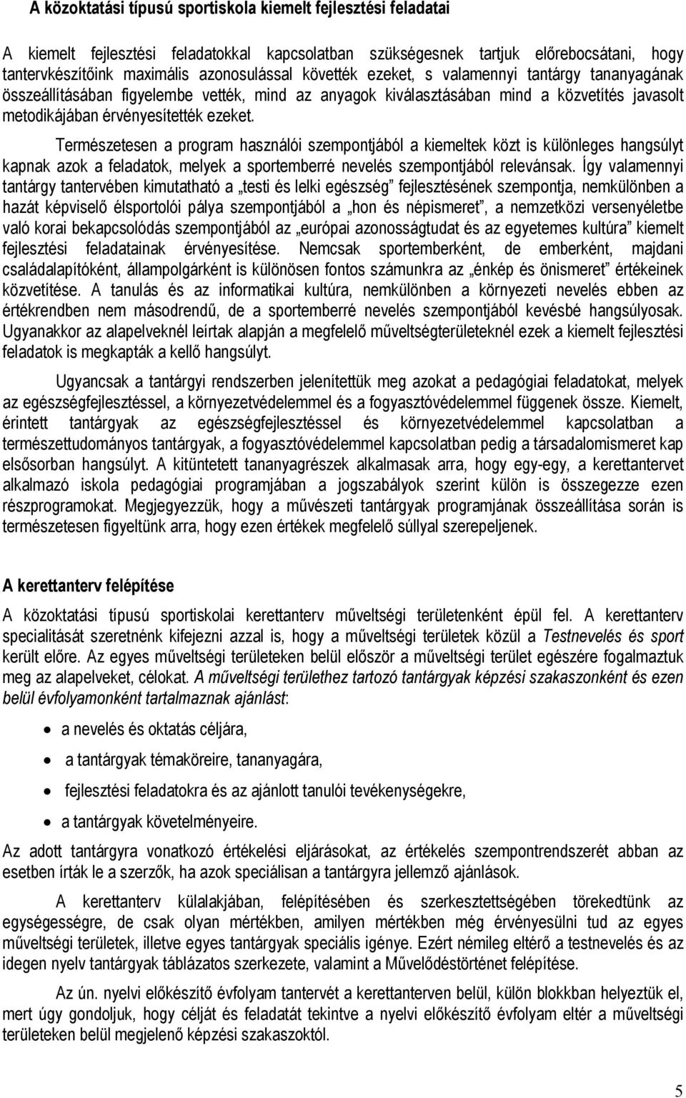 Természetesen a program használói szempontjából a kiemeltek közt is különleges hangsúlyt kapnak azok a feladatok, melyek a sportemberré nevelés szempontjából relevánsak.