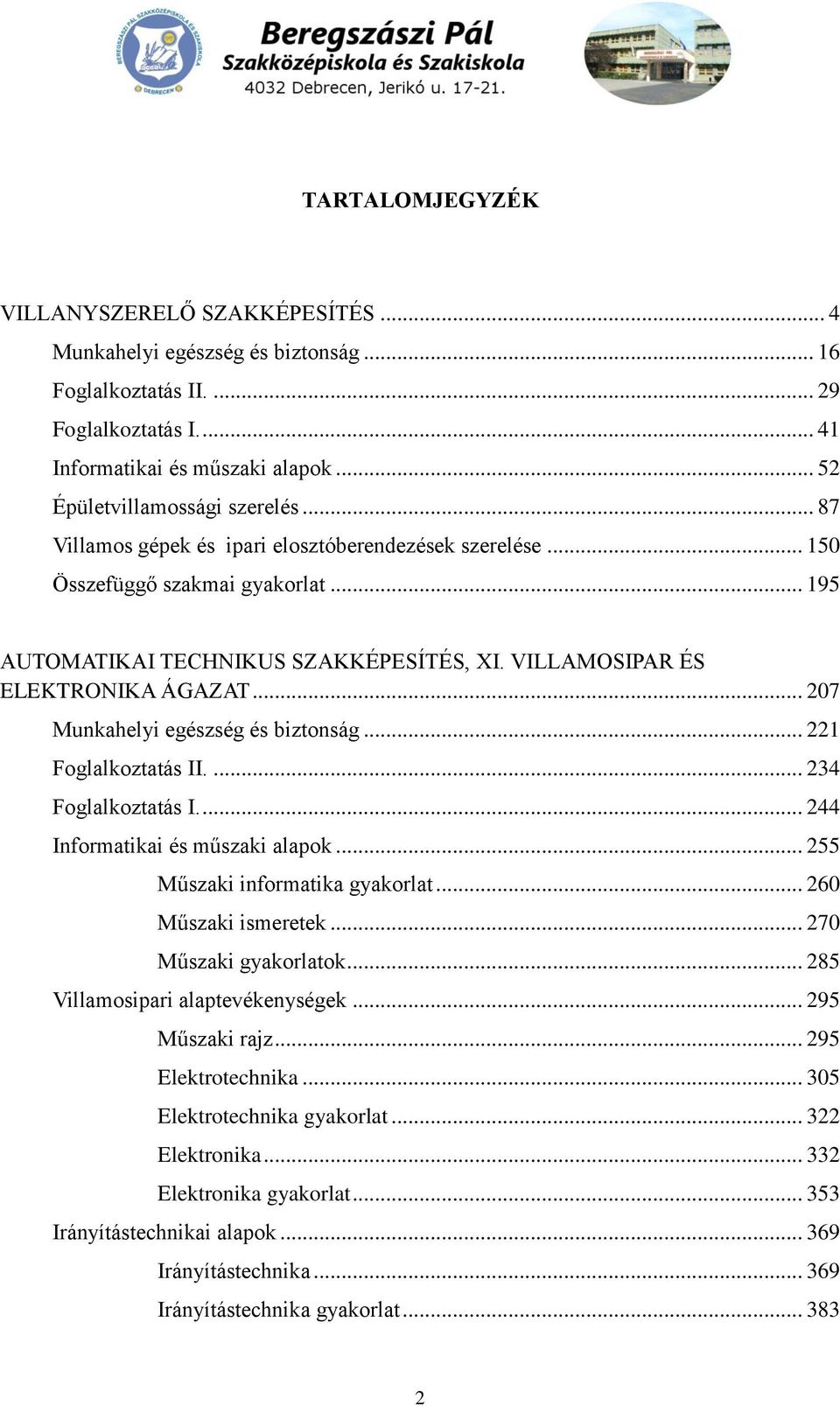 VILLAMOSIPAR ÉS ELEKTRONIKA ÁGAZAT... 207 Munkahelyi egészség és biztonság... 221 Foglalkoztatás II.... 234 Foglalkoztatás I.... 244 Informatikai és műszaki alapok... 255 Műszaki informatika gyakorlat.