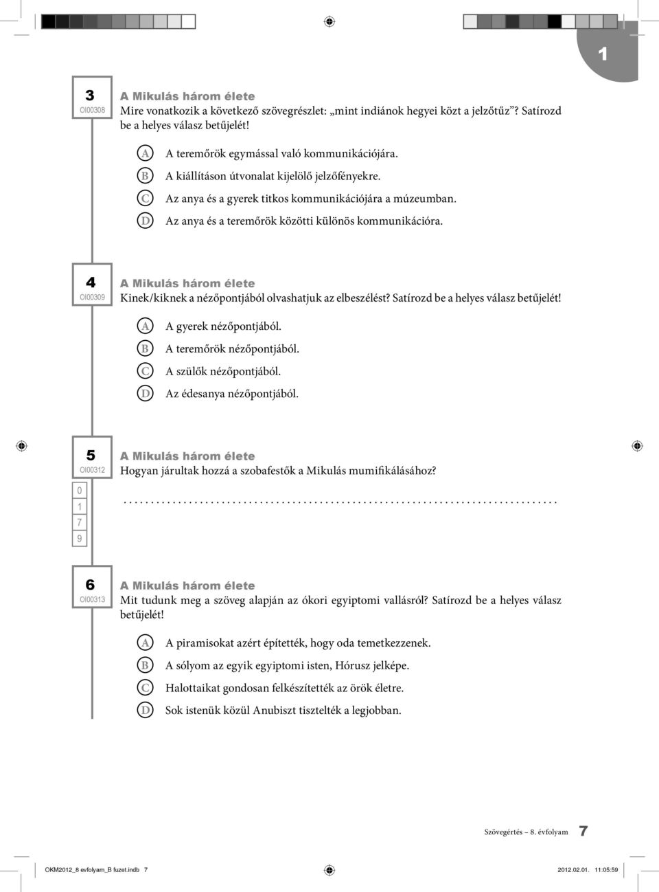 4 Kinek/kiknek a nézőpontjából olvashatjuk az elbeszélést? Satírozd be a helyes válasz betűjelét! gyerek nézőpontjából. teremőrök nézőpontjából. szülők nézőpontjából. z édesanya nézőpontjából.