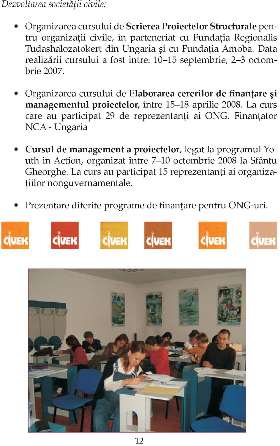 Organizarea cursului de Elaborarea cererilor de finanţare şi managementul proiectelor, între 15 18 aprilie 2008. La curs care au participat 29 de reprezentanţi ai ONG.