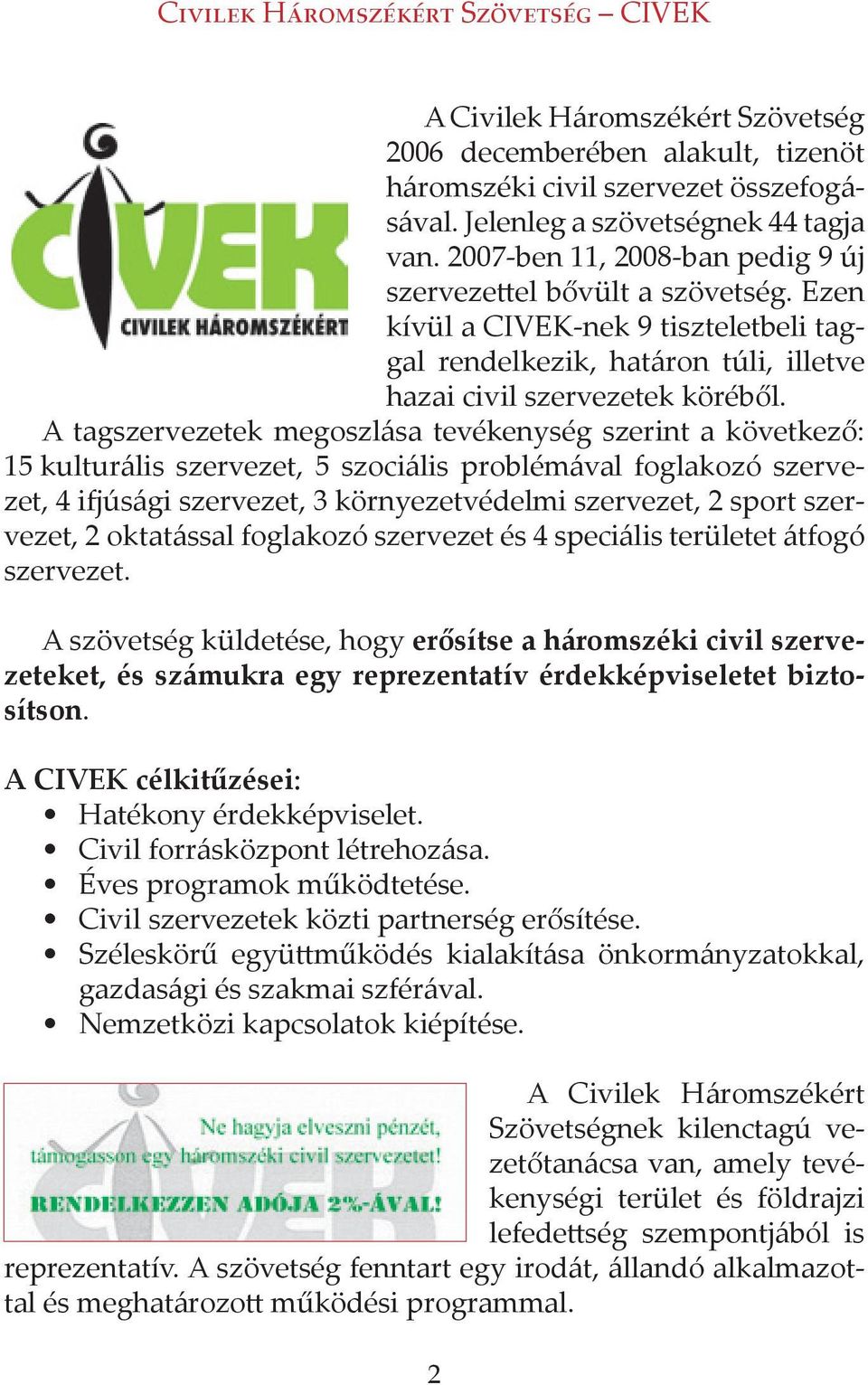 A tagszervezetek megoszlása tevékenység szerint a következő: 15 kulturális szervezet, 5 szociális problémával foglakozó szervezet, 4 ifjúsági szervezet, 3 környezetvédelmi szervezet, 2 sport