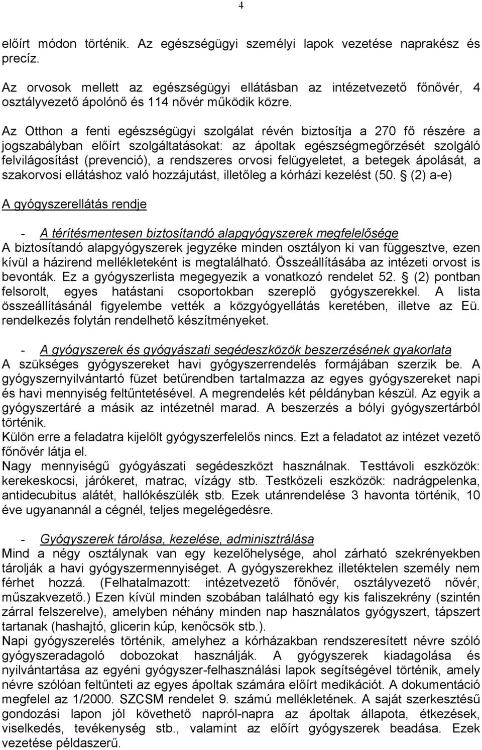 Az Otthon a fenti egészségügyi szolgálat révén biztosítja a 270 fő részére a jogszabályban előírt szolgáltatásokat: az ápoltak egészségmegőrzését szolgáló felvilágosítást (prevenció), a rendszeres