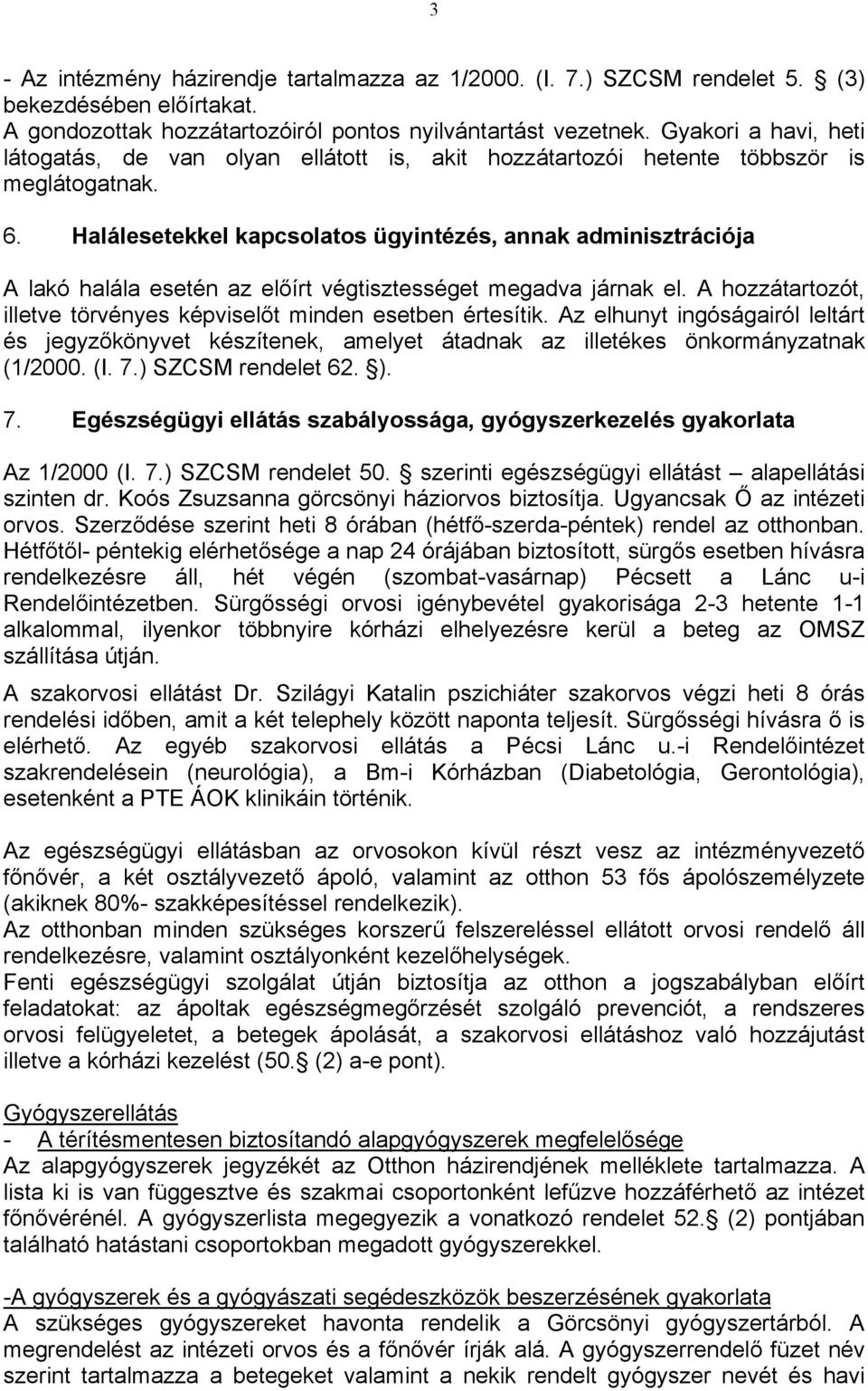 Halálesetekkel kapcsolatos ügyintézés, annak adminisztrációja A lakó halála esetén az előírt végtisztességet megadva járnak el. A hozzátartozót, illetve törvényes képviselőt minden esetben értesítik.