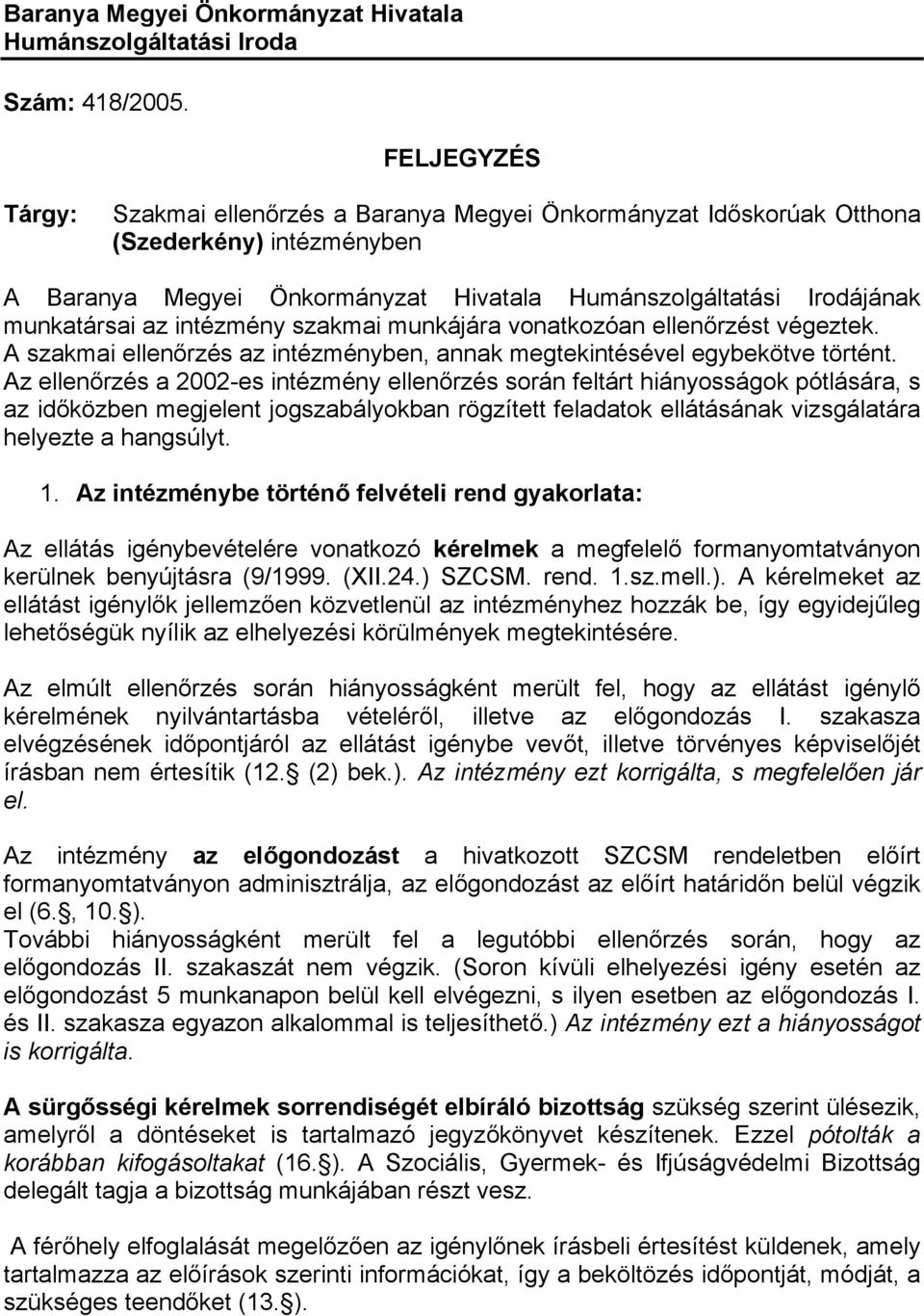 intézmény szakmai munkájára vonatkozóan ellenőrzést végeztek. A szakmai ellenőrzés az intézményben, annak megtekintésével egybekötve történt.