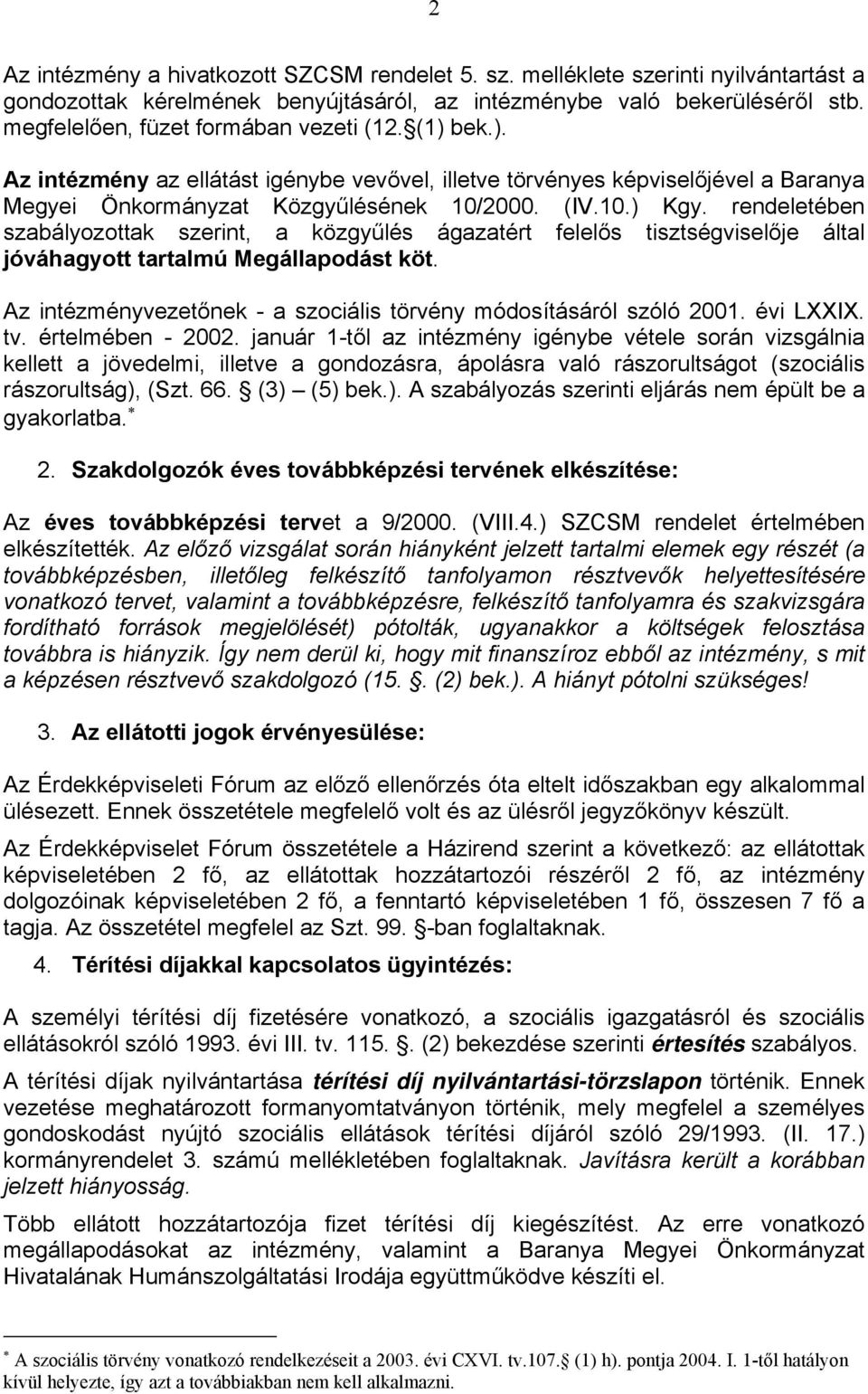 rendeletében szabályozottak szerint, a közgyűlés ágazatért felelős tisztségviselője által jóváhagyott tartalmú Megállapodást köt. Az intézményvezetőnek - a szociális törvény módosításáról szóló 2001.