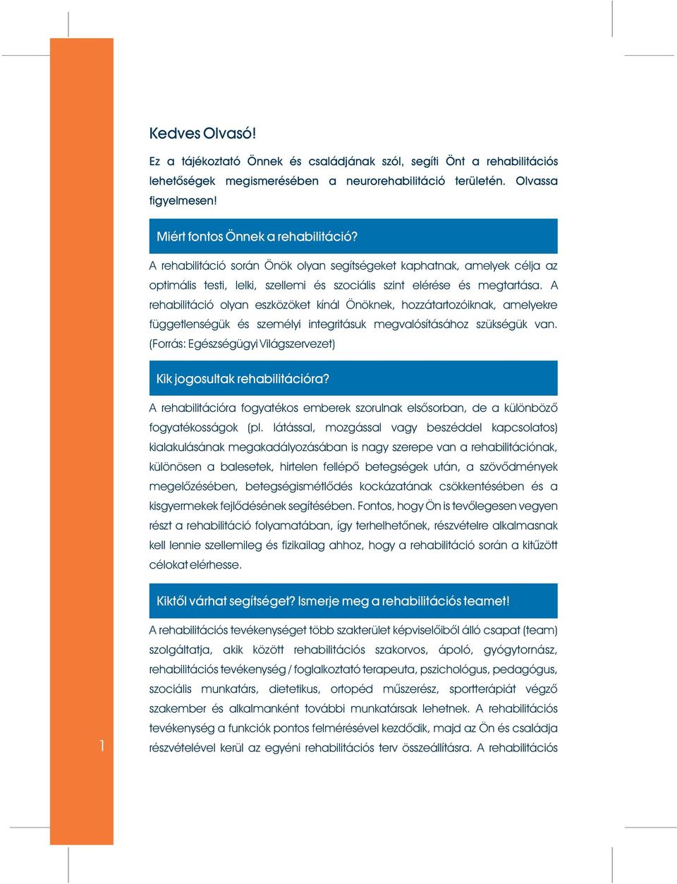 A rehabilitáció olyan eszközöket kínál Önöknek, hozzátartozóiknak, amelyekre függetlenségük és személyi integritásuk megvalósításához szükségük van.