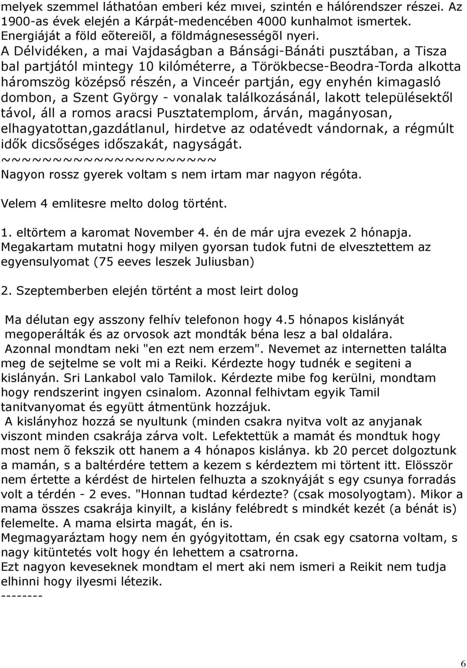 kimagasló dombon, a Szent György - vonalak találkozásánál, lakott településektől távol, áll a romos aracsi Pusztatemplom, árván, magányosan, elhagyatottan,gazdátlanul, hirdetve az odatévedt