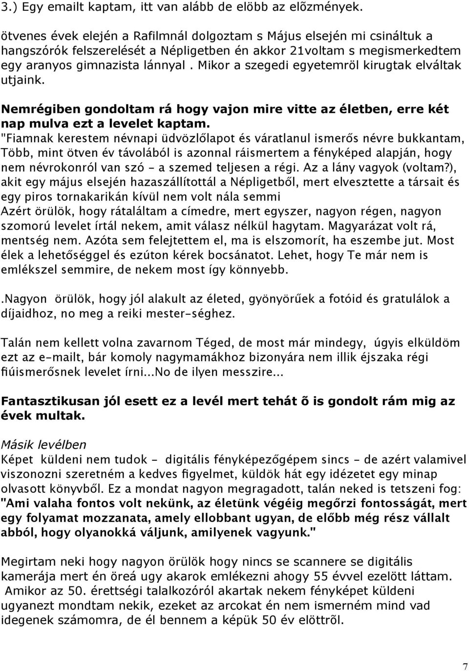 Mikor a szegedi egyetemröl kirugtak elváltak utjaink. Nemrégiben gondoltam rá hogy vajon mire vitte az életben, erre két nap mulva ezt a levelet kaptam.