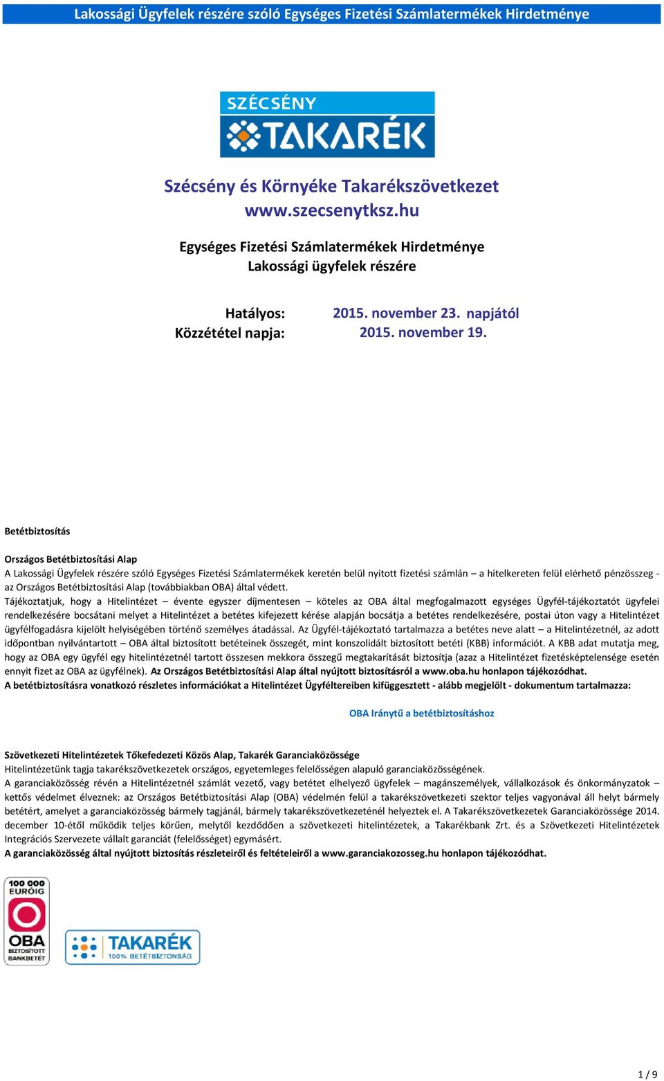 június 30-ról 2016. december 31-re. Az 5.2. Internet Banking szolgáltatás és az 5.3. SMS banking szolgáltatás pontok esetén a kapcsolódó SMS üzenetdíj, kedvezményes időszakot követő díja 4-ról 26 Ft-ra módosult.