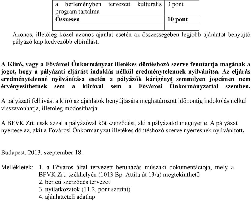 Az eljárás eredménytelenné nyilvánítása esetén a pályázók kárigényt semmilyen jogcímen nem érvényesíthetnek sem a kiíróval sem a Fővárosi Önkormányzattal szemben.