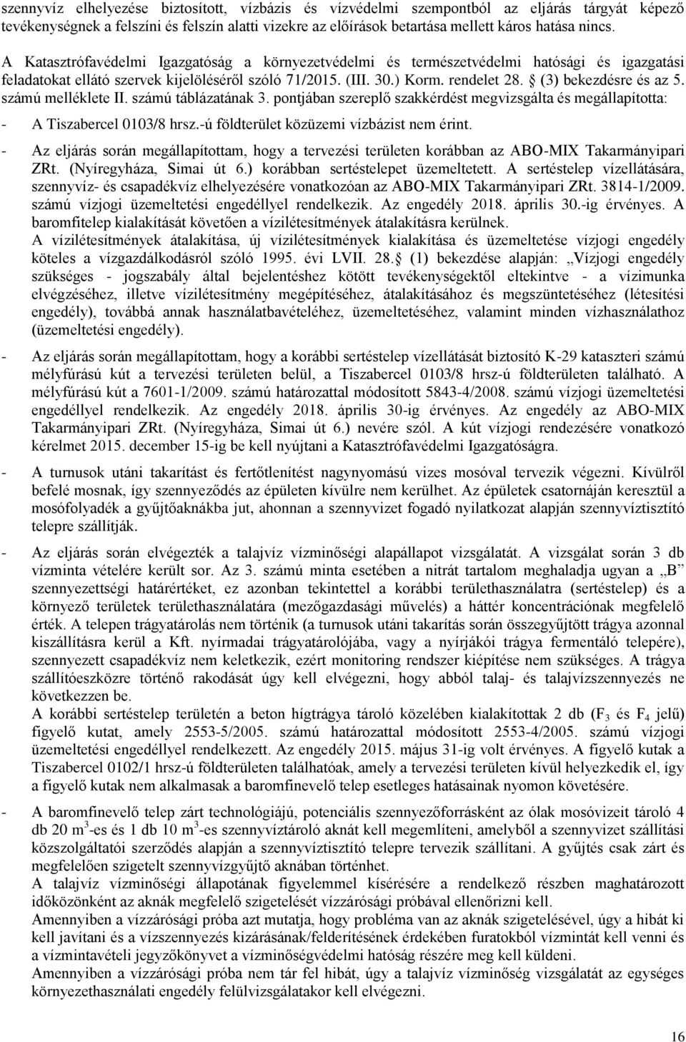 (3) bekezdésre és az 5. számú melléklete II. számú táblázatának 3. pontjában szereplő szakkérdést megvizsgálta és megállapította: - A Tiszabercel 0103/8 hrsz.