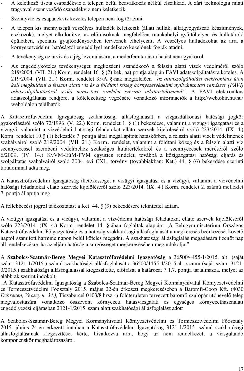 - A telepen kis mennyiségű veszélyes hulladék keletkezik (állati hullák, állatgyógyászati készítmények, eszközök), melyet elkülönítve, az előírásoknak megfelelően munkahelyi gyűjtőhelyen és