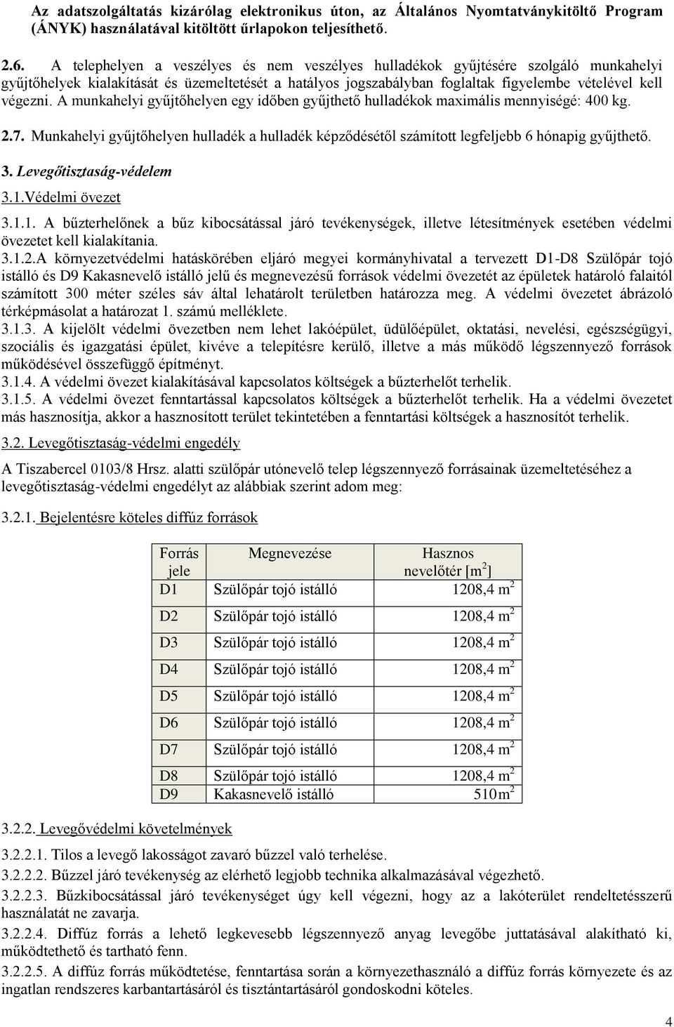 A munkahelyi gyűjtőhelyen egy időben gyűjthető hulladékok maximális mennyiségé: 400 kg. 2.7. Munkahelyi gyűjtőhelyen hulladék a hulladék képződésétől számított legfeljebb 6 hónapig gyűjthető. 3.