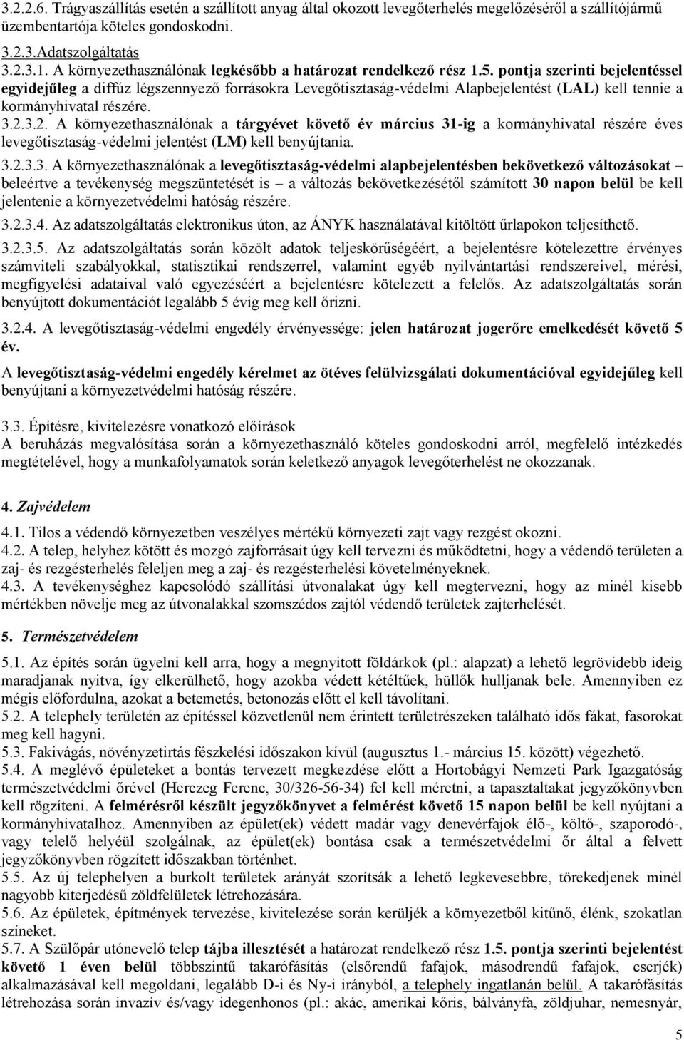 pontja szerinti bejelentéssel egyidejűleg a diffúz légszennyező forrásokra Levegőtisztaság-védelmi Alapbejelentést (LAL) kell tennie a kormányhivatal részére. 3.2.