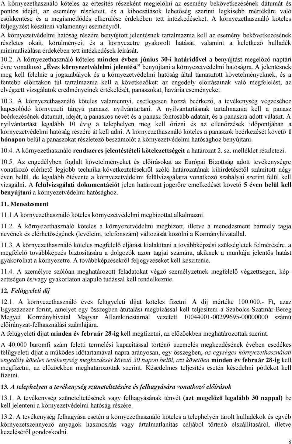 A környezetvédelmi hatóság részére benyújtott jelentésnek tartalmaznia kell az esemény bekövetkezésének részletes okait, körülményeit és a környezetre gyakorolt hatását, valamint a keletkező hulladék