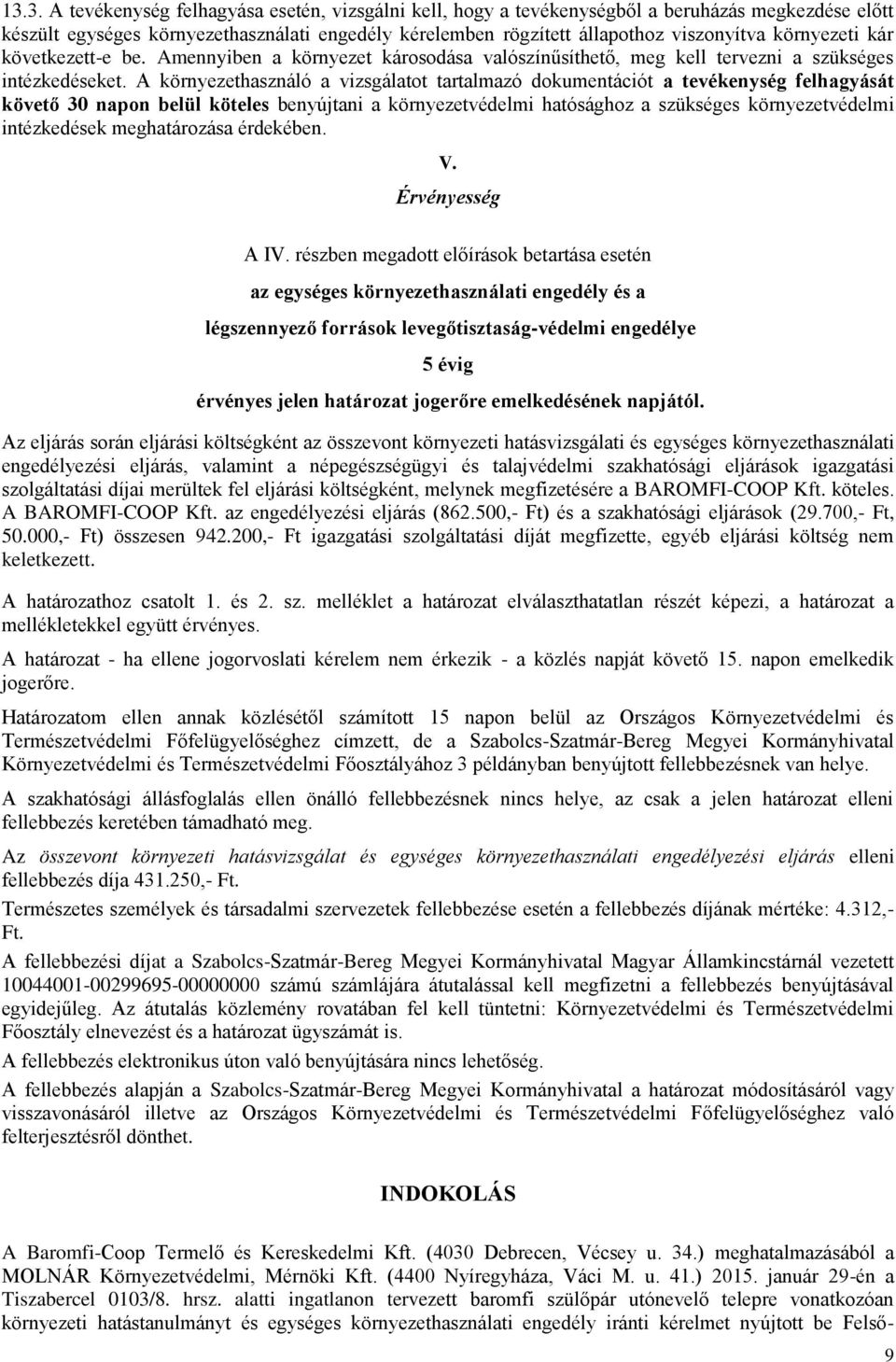 A környezethasználó a vizsgálatot tartalmazó dokumentációt a tevékenység felhagyását követő 30 napon belül köteles benyújtani a környezetvédelmi hatósághoz a szükséges környezetvédelmi intézkedések