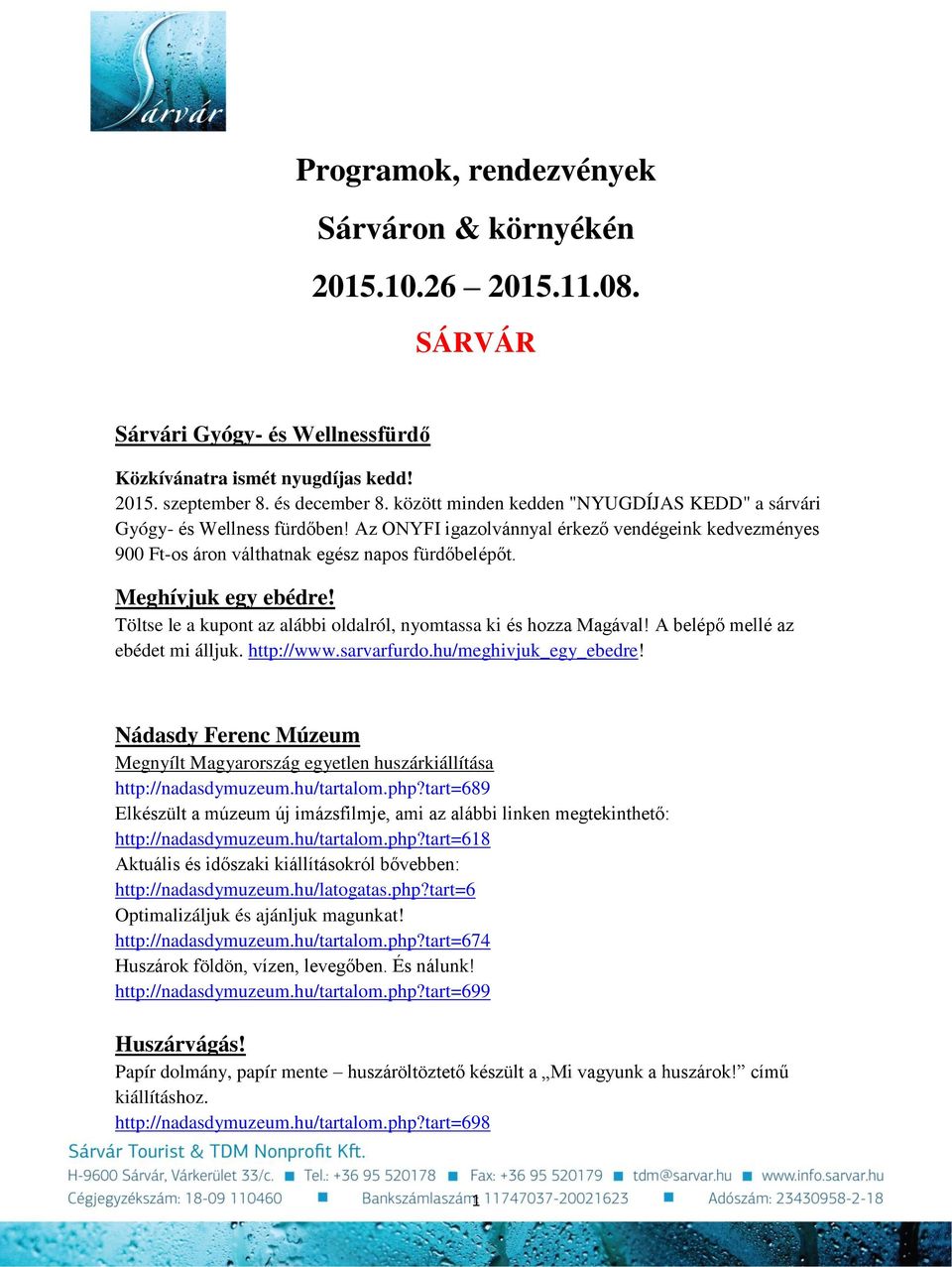 Meghívjuk egy ebédre! Töltse le a kupont az alábbi oldalról, nyomtassa ki és hozza Magával! A belépő mellé az ebédet mi álljuk. http://www.sarvarfurdo.hu/meghivjuk_egy_ebedre!