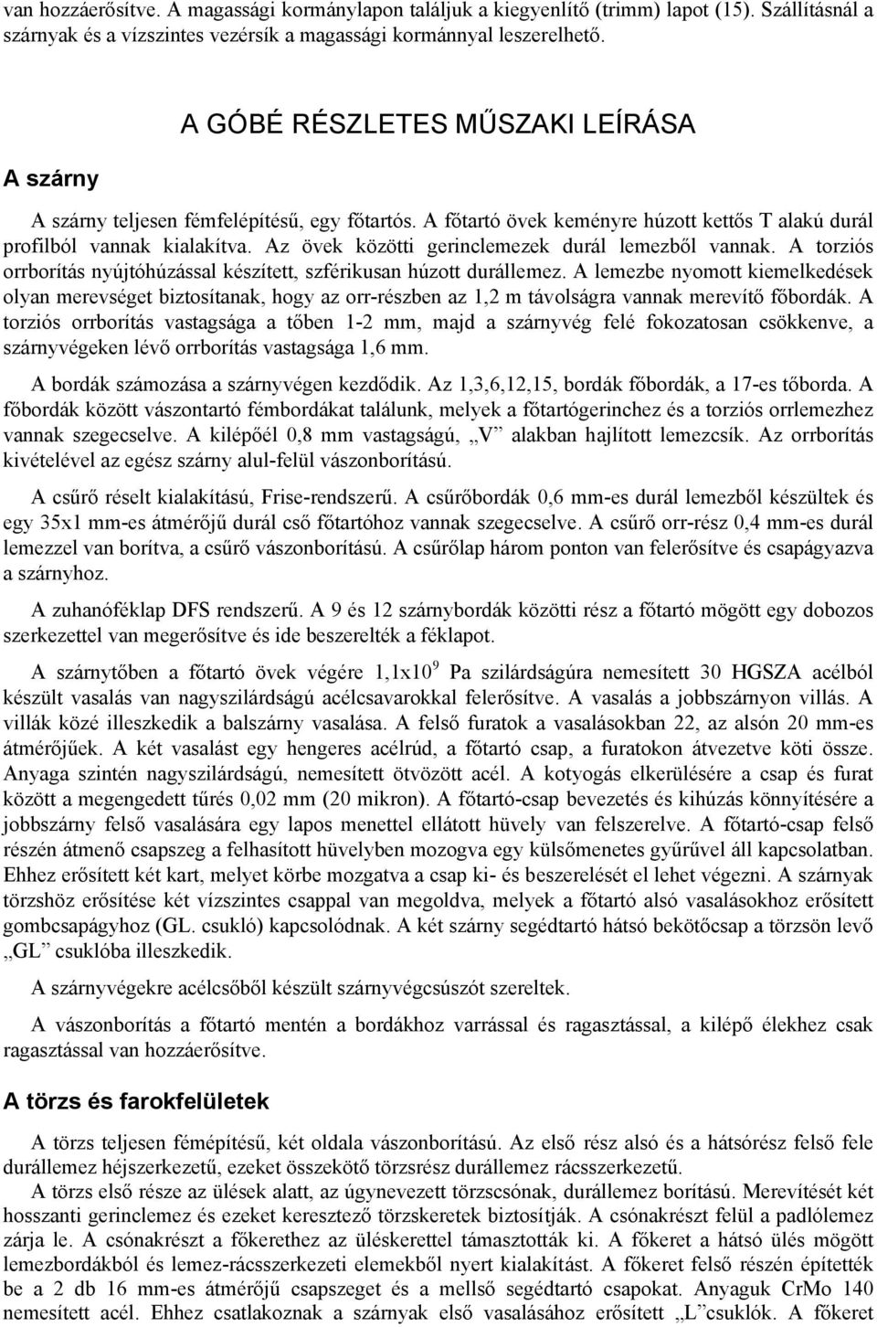 Az övek közötti gerinclemezek durál lemezből vannak. A torziós orrborítás nyújtóhúzással készített, szférikusan húzott durállemez.