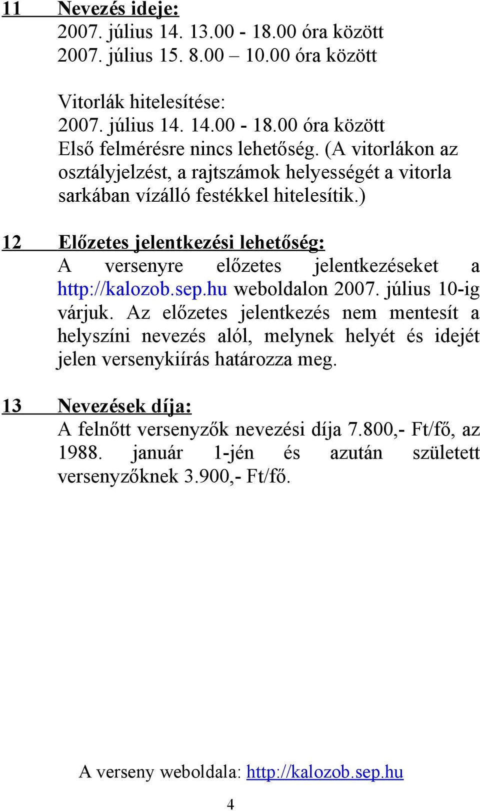 ) 12 Előzetes jelentkezési lehetőség: A versenyre előzetes jelentkezéseket a http://kalozob.sep.hu weboldalon 2007. július 10-ig várjuk.