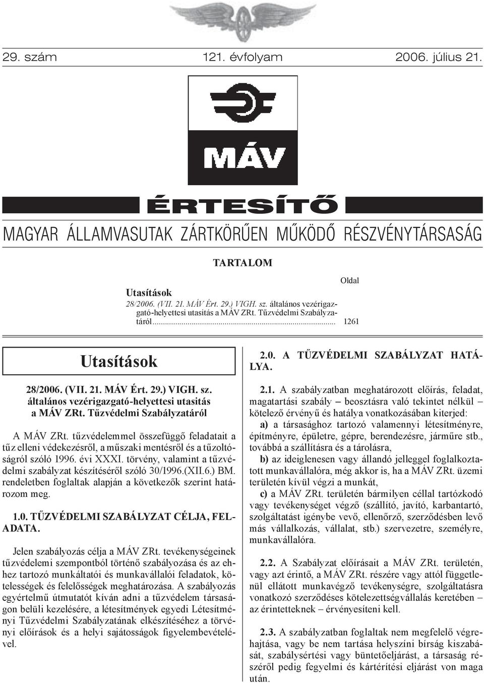 tűzvédelemmel összefüggő feladatait a tűz elleni védekezésről, a műszaki mentésről és a tűzoltóságról szóló 1996. évi XXXI. törvény, valamint a tűzvédelmi szabályzat készítéséről szóló 30/1996.(XII.6.) BM.