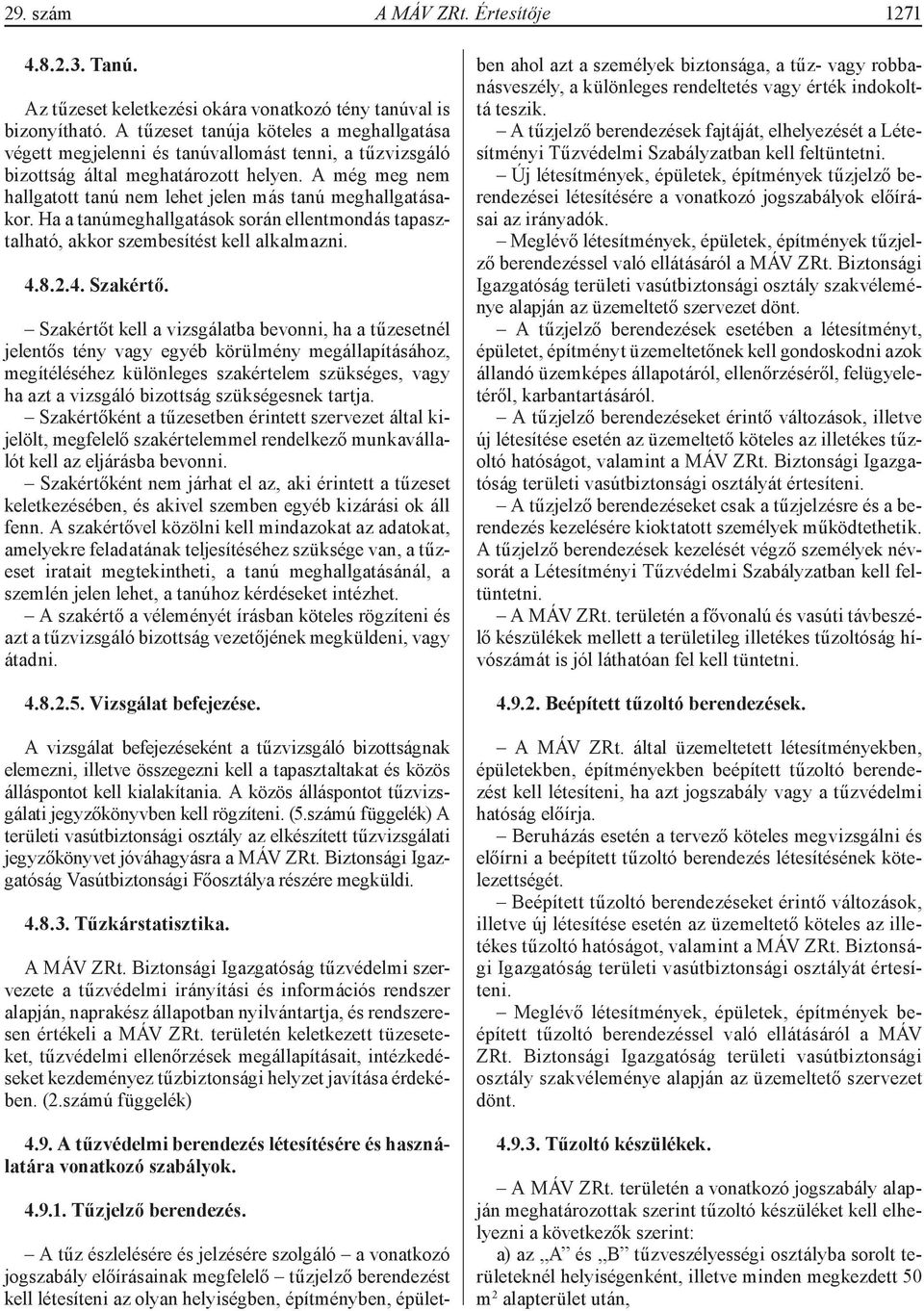 A még meg nem hallgatott tanú nem lehet jelen más tanú meghallgatásakor. Ha a tanúmeghallgatások során ellentmondás tapasztalható, akkor szembesítést kell alkalmazni. 4.8.2.4. Szakértő.