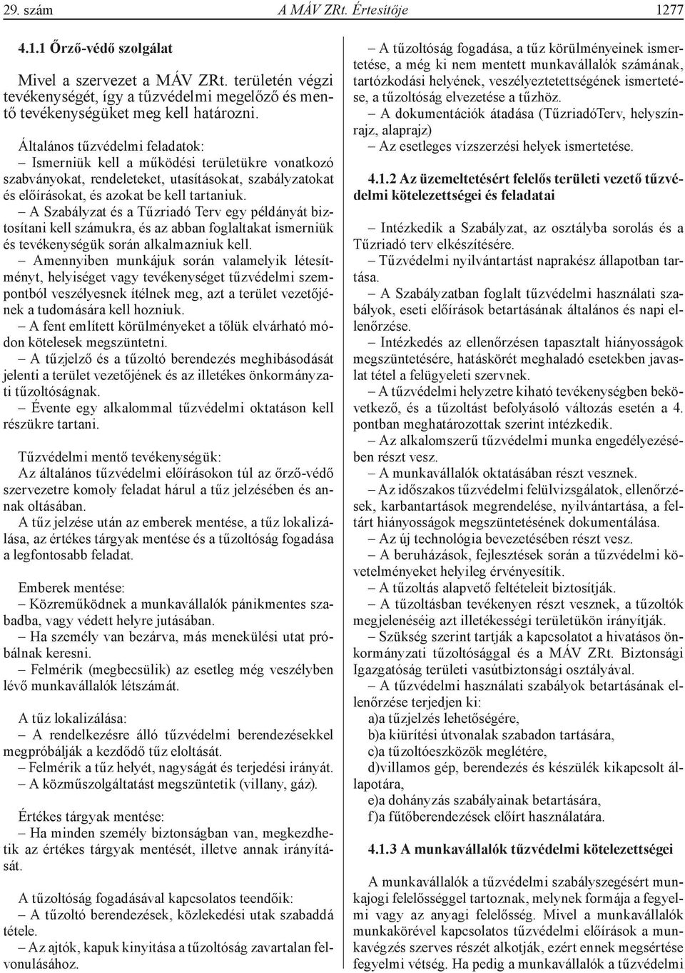 A Szabályzat és a Tűzriadó Terv egy példányát biztosítani kell számukra, és az abban foglaltakat ismerniük és tevékenységük során alkalmazniuk kell.