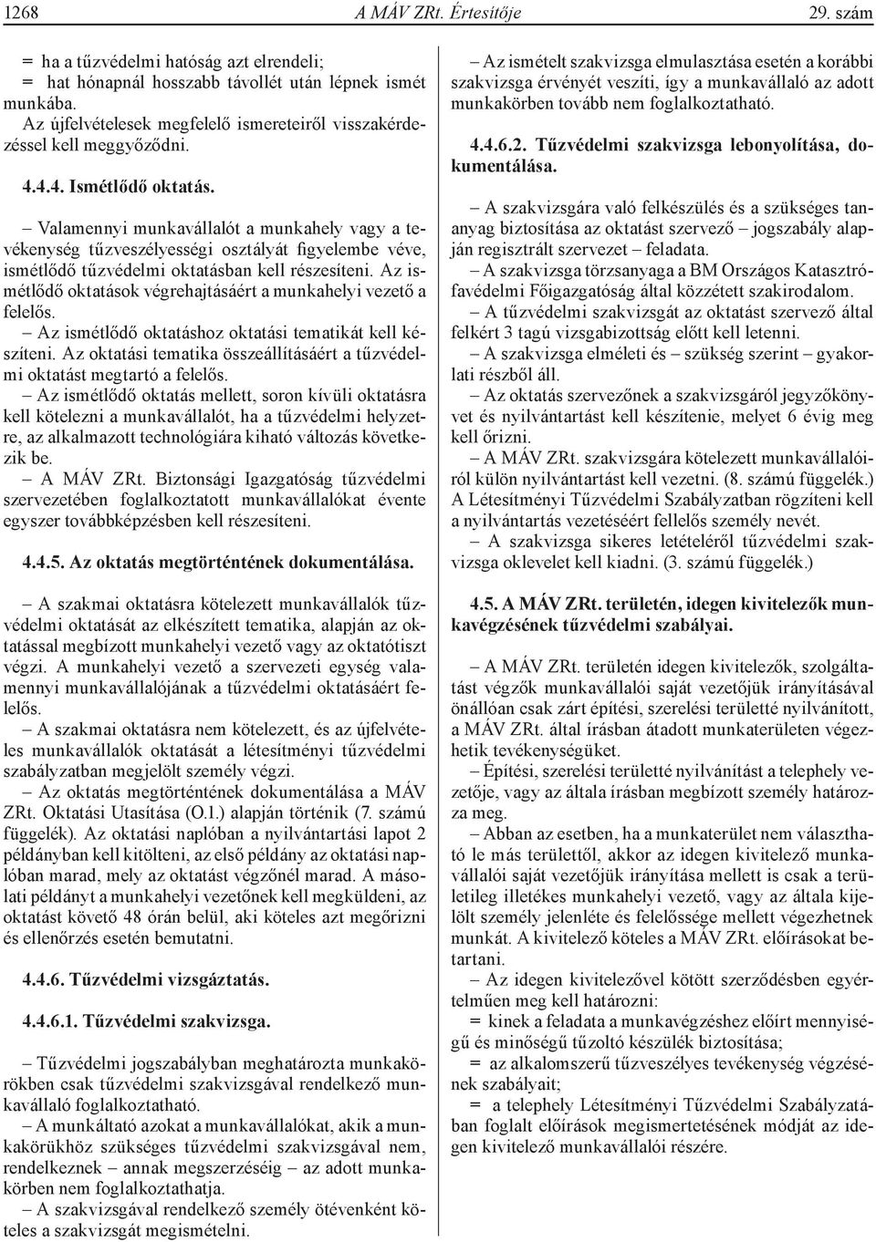 Valamennyi munkavállalót a munkahely vagy a tevékenység tűzveszélyességi osztályát figyelembe véve, ismétlődő tűzvédelmi oktatásban kell részesíteni.