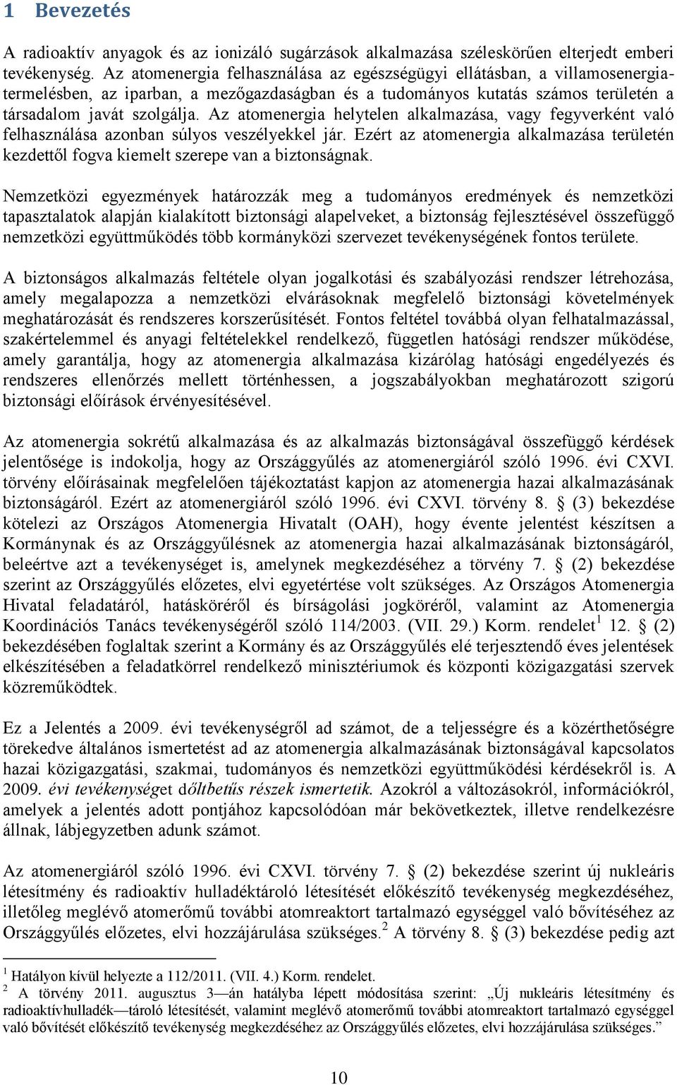 Az atomenergia helytelen alkalmazása, vagy fegyverként való felhasználása azonban súlyos veszélyekkel jár.