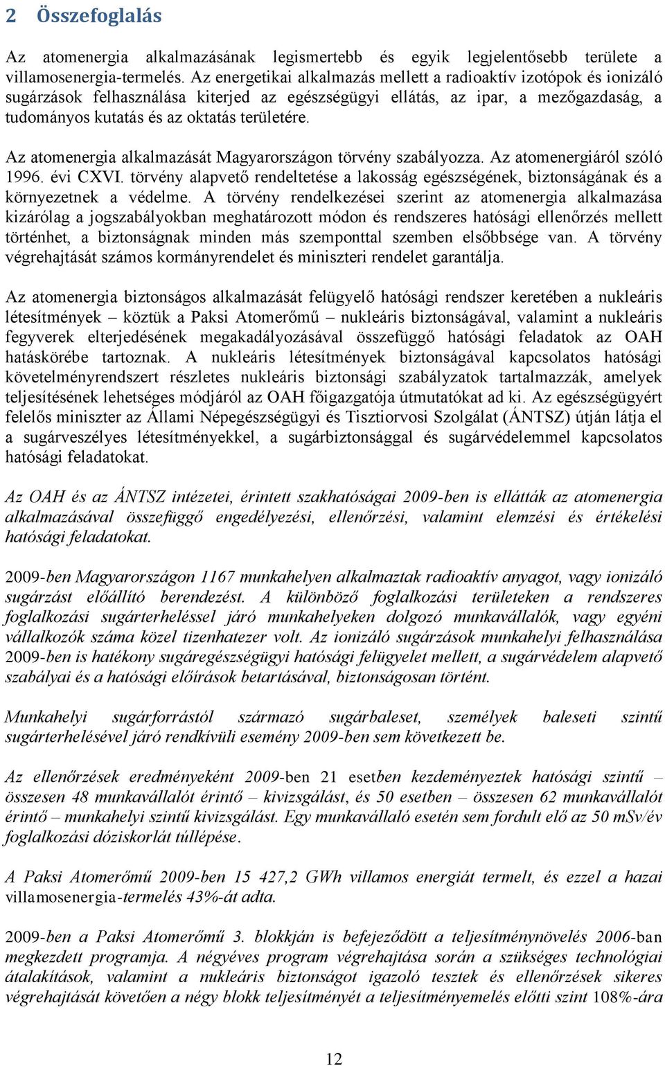 Az atomenergia alkalmazását Magyarországon törvény szabályozza. Az atomenergiáról szóló 1996. évi CXVI.