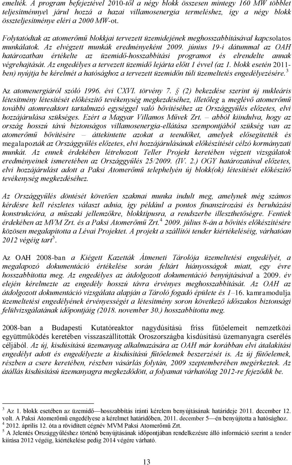 Folytatódtak az atomerőmű blokkjai tervezett üzemidejének meghosszabbításával kapcsolatos munkálatok. Az elvégzett munkák eredményeként 2009.