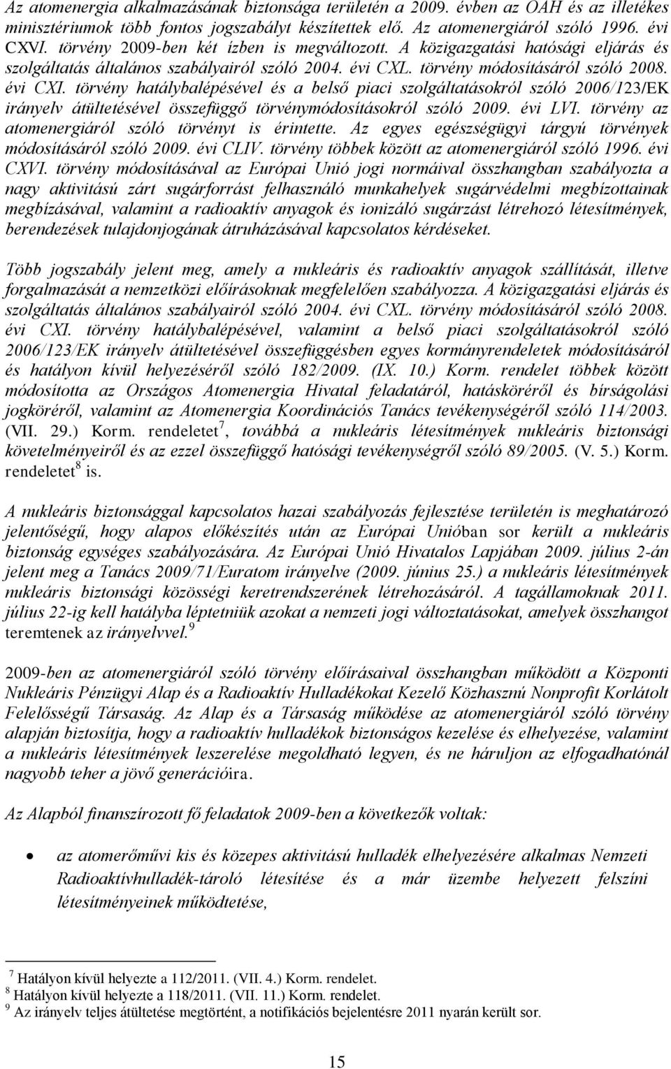 törvény hatálybalépésével és a belső piaci szolgáltatásokról szóló 2006/123/EK irányelv átültetésével összefüggő törvénymódosításokról szóló 2009. évi LVI.