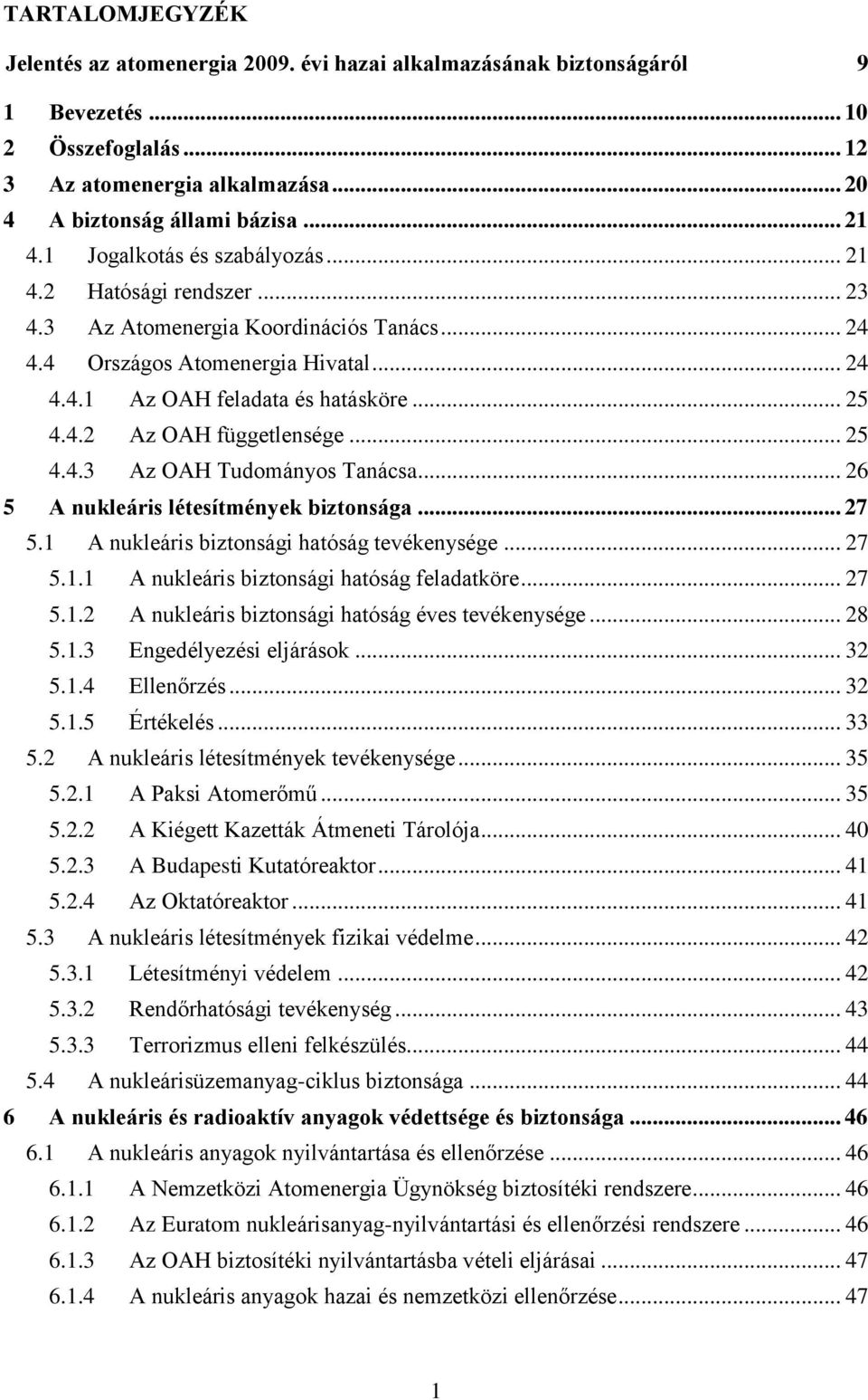 .. 25 4.4.3 Az OAH Tudományos Tanácsa... 26 5 A nukleáris létesítmények biztonsága... 27 5.1 A nukleáris biztonsági hatóság tevékenysége... 27 5.1.1 A nukleáris biztonsági hatóság feladatköre... 27 5.1.2 A nukleáris biztonsági hatóság éves tevékenysége.