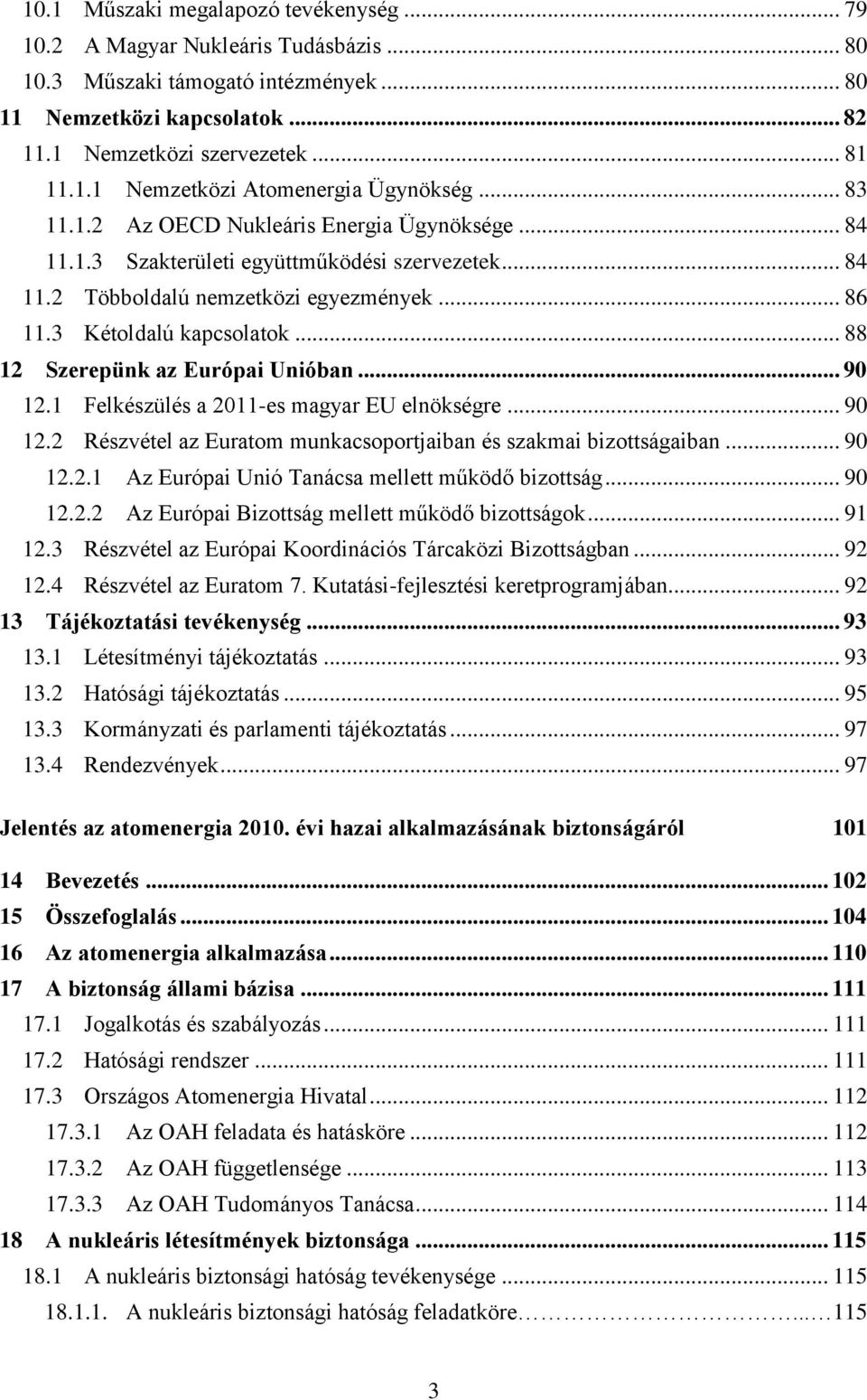 .. 88 12 Szerepünk az Európai Unióban... 90 12.1 Felkészülés a 2011-es magyar EU elnökségre... 90 12.2 Részvétel az Euratom munkacsoportjaiban és szakmai bizottságaiban... 90 12.2.1 Az Európai Unió Tanácsa mellett működő bizottság.