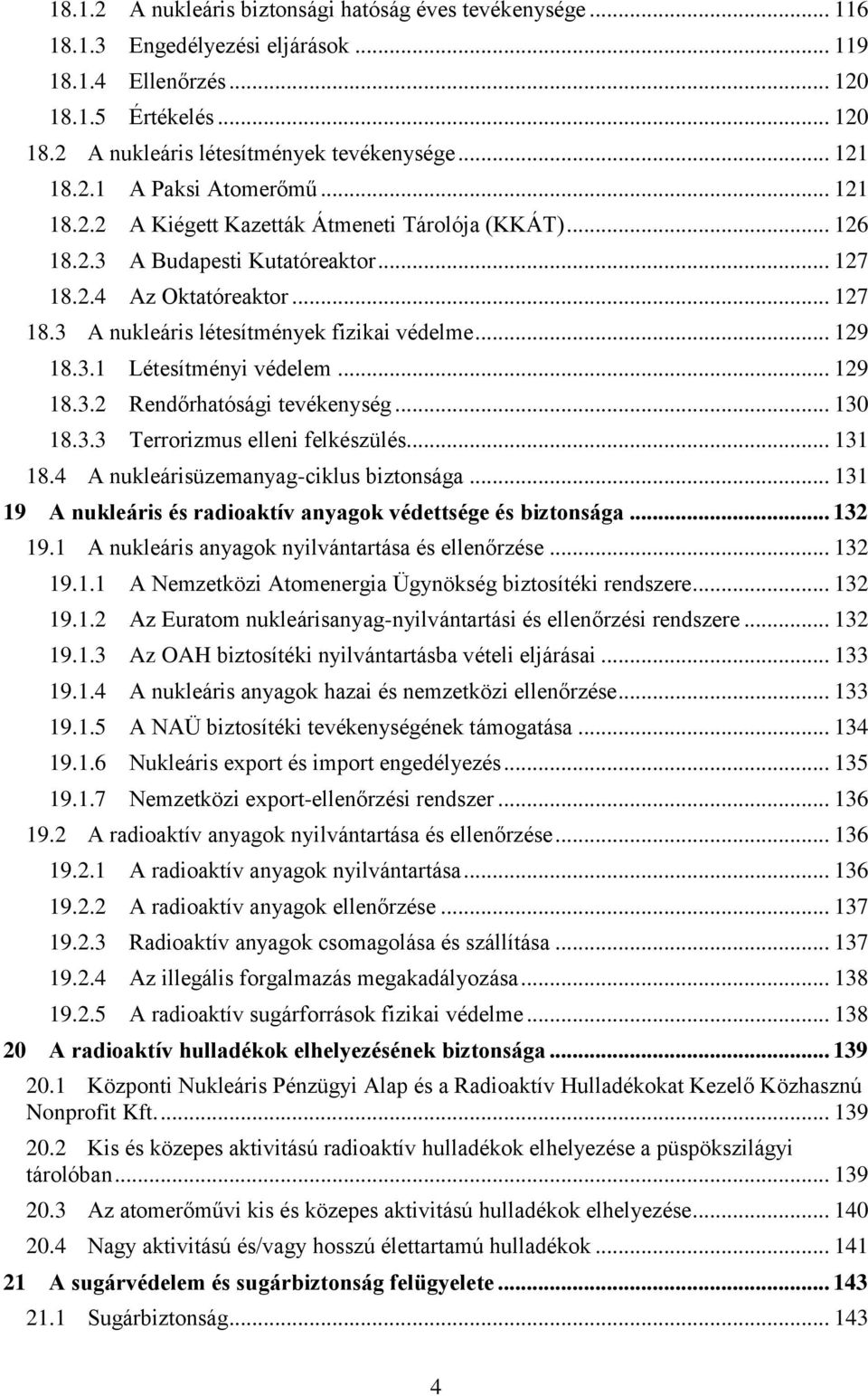 .. 129 18.3.1 Létesítményi védelem... 129 18.3.2 Rendőrhatósági tevékenység... 130 18.3.3 Terrorizmus elleni felkészülés... 131 18.4 A nukleárisüzemanyag-ciklus biztonsága.