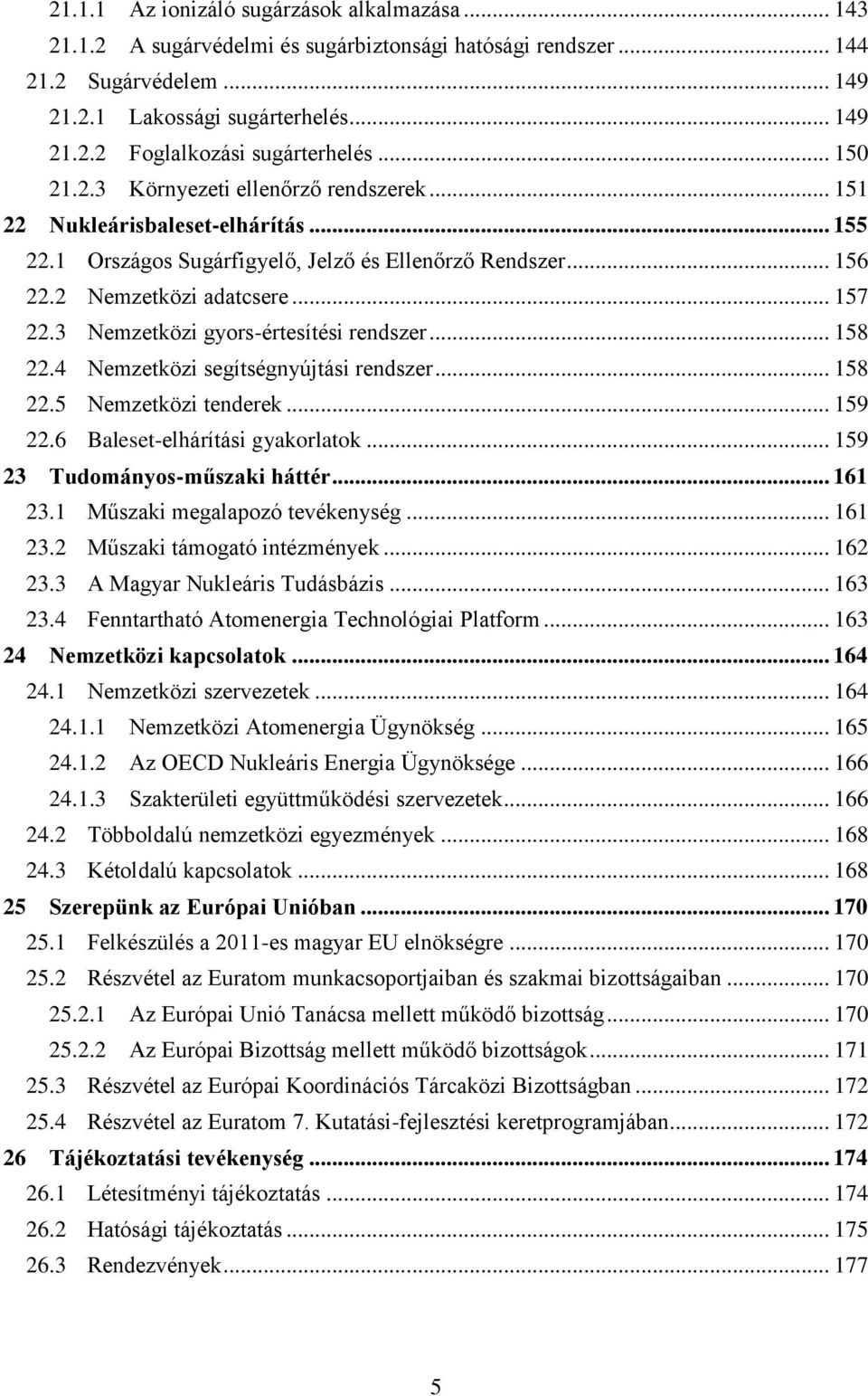 3 Nemzetközi gyors-értesítési rendszer... 158 22.4 Nemzetközi segítségnyújtási rendszer... 158 22.5 Nemzetközi tenderek... 159 22.6 Baleset-elhárítási gyakorlatok... 159 23 Tudományos-műszaki háttér.