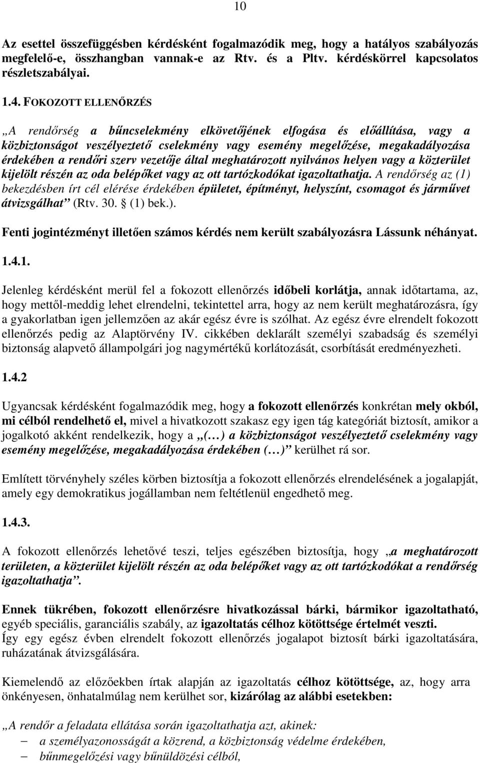 szerv vezetője által meghatározott nyilvános helyen vagy a közterület kijelölt részén az oda belépőket vagy az ott tartózkodókat igazoltathatja.