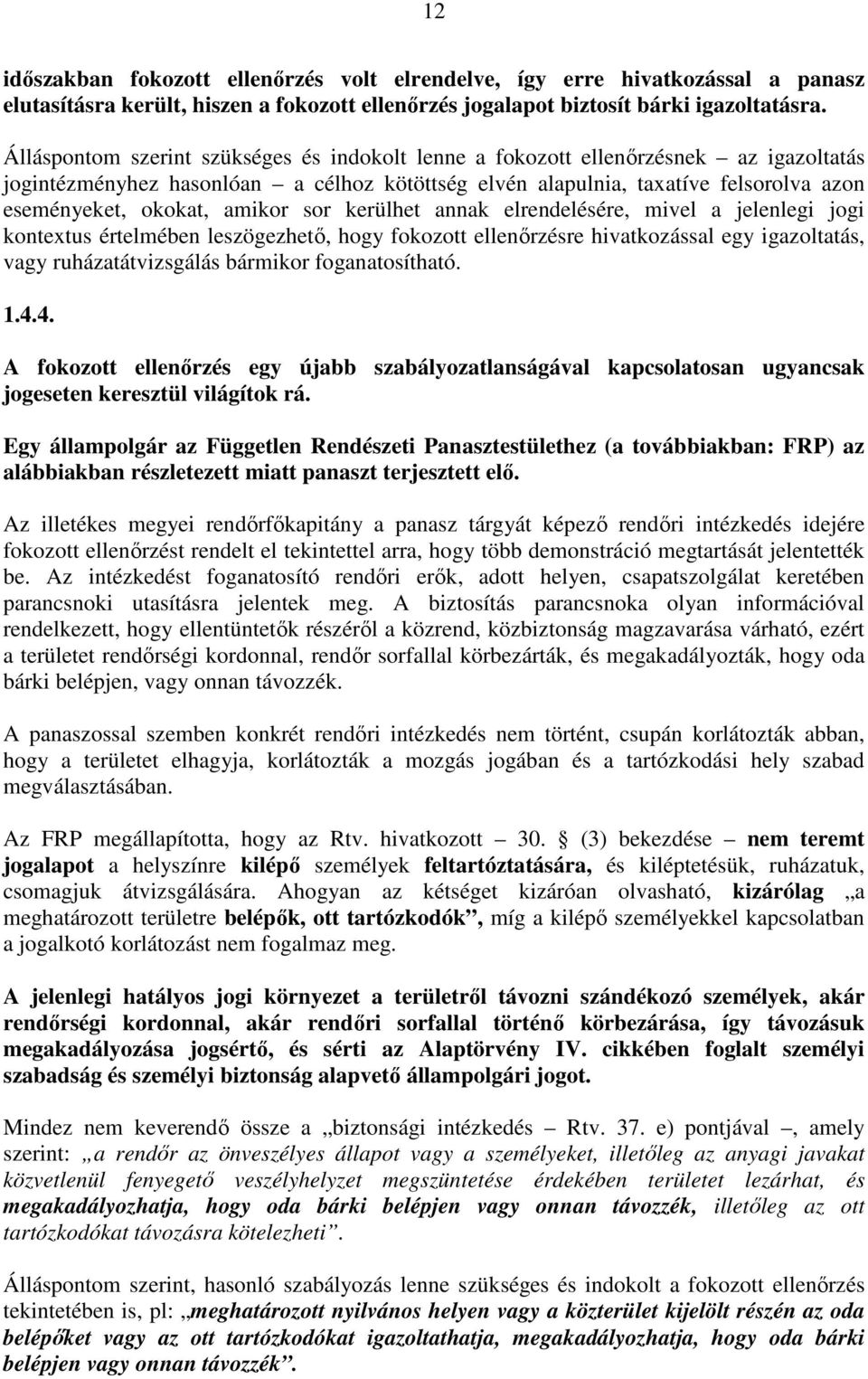 amikor sor kerülhet annak elrendelésére, mivel a jelenlegi jogi kontextus értelmében leszögezhető, hogy fokozott ellenőrzésre hivatkozással egy igazoltatás, vagy ruházatátvizsgálás bármikor