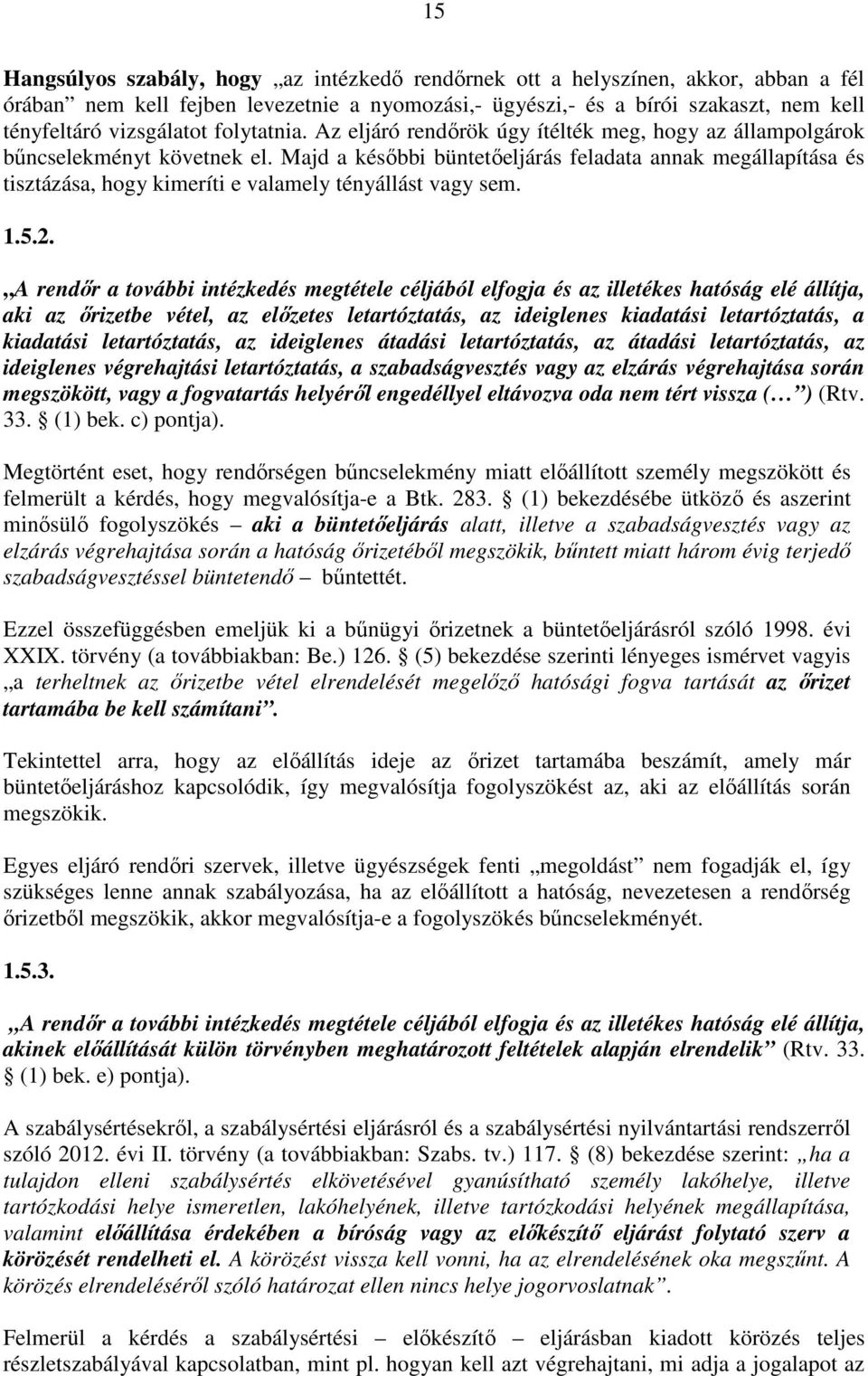 Majd a későbbi büntetőeljárás feladata annak megállapítása és tisztázása, hogy kimeríti e valamely tényállást vagy sem. 1.5.2.