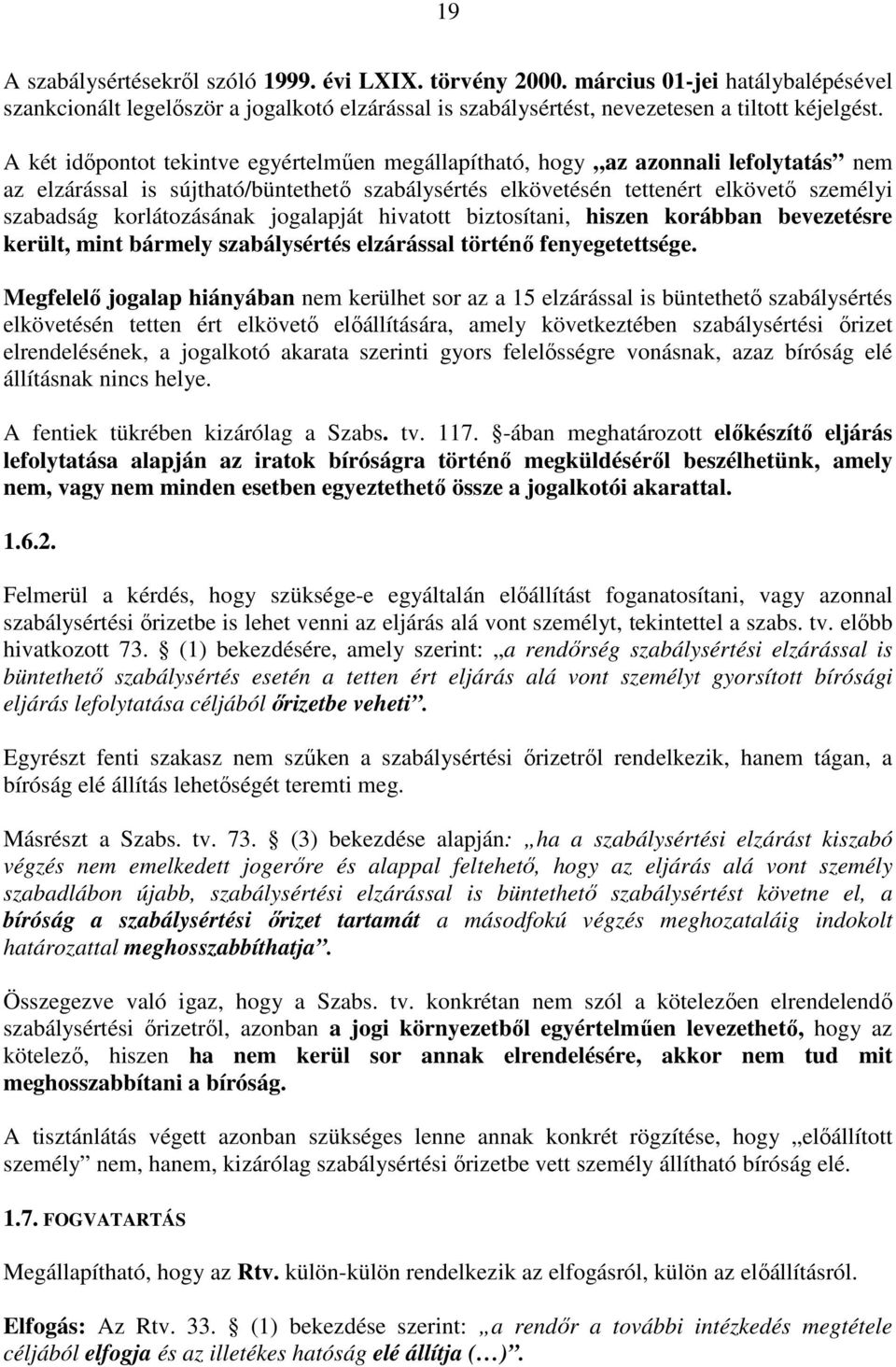 korlátozásának jogalapját hivatott biztosítani, hiszen korábban bevezetésre került, mint bármely szabálysértés elzárással történő fenyegetettsége.