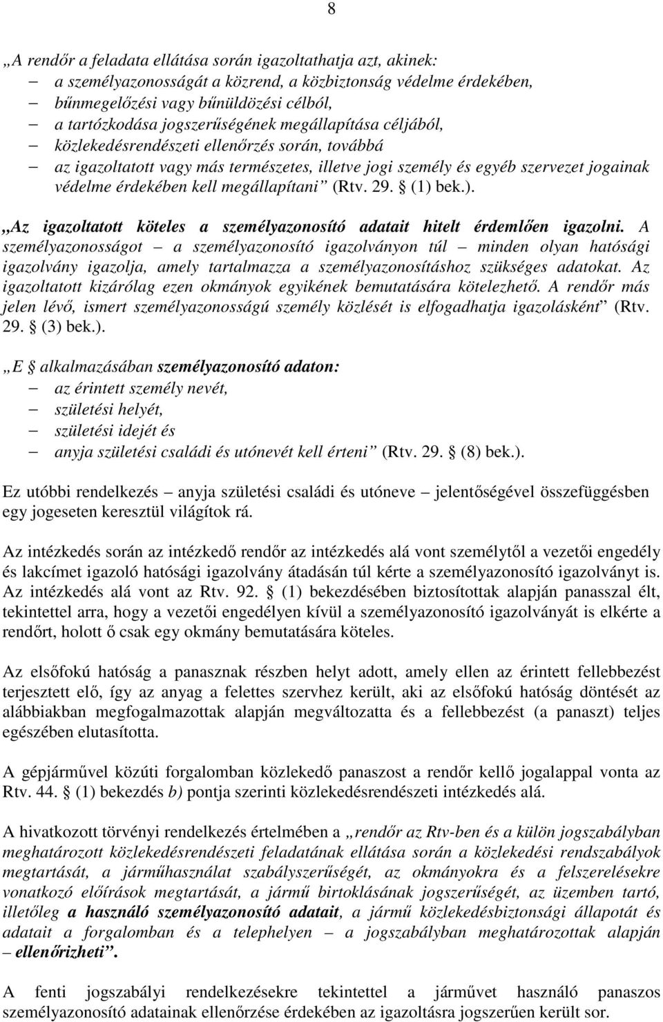 megállapítani (Rtv. 29. (1) bek.). Az igazoltatott köteles a személyazonosító adatait hitelt érdemlően igazolni.