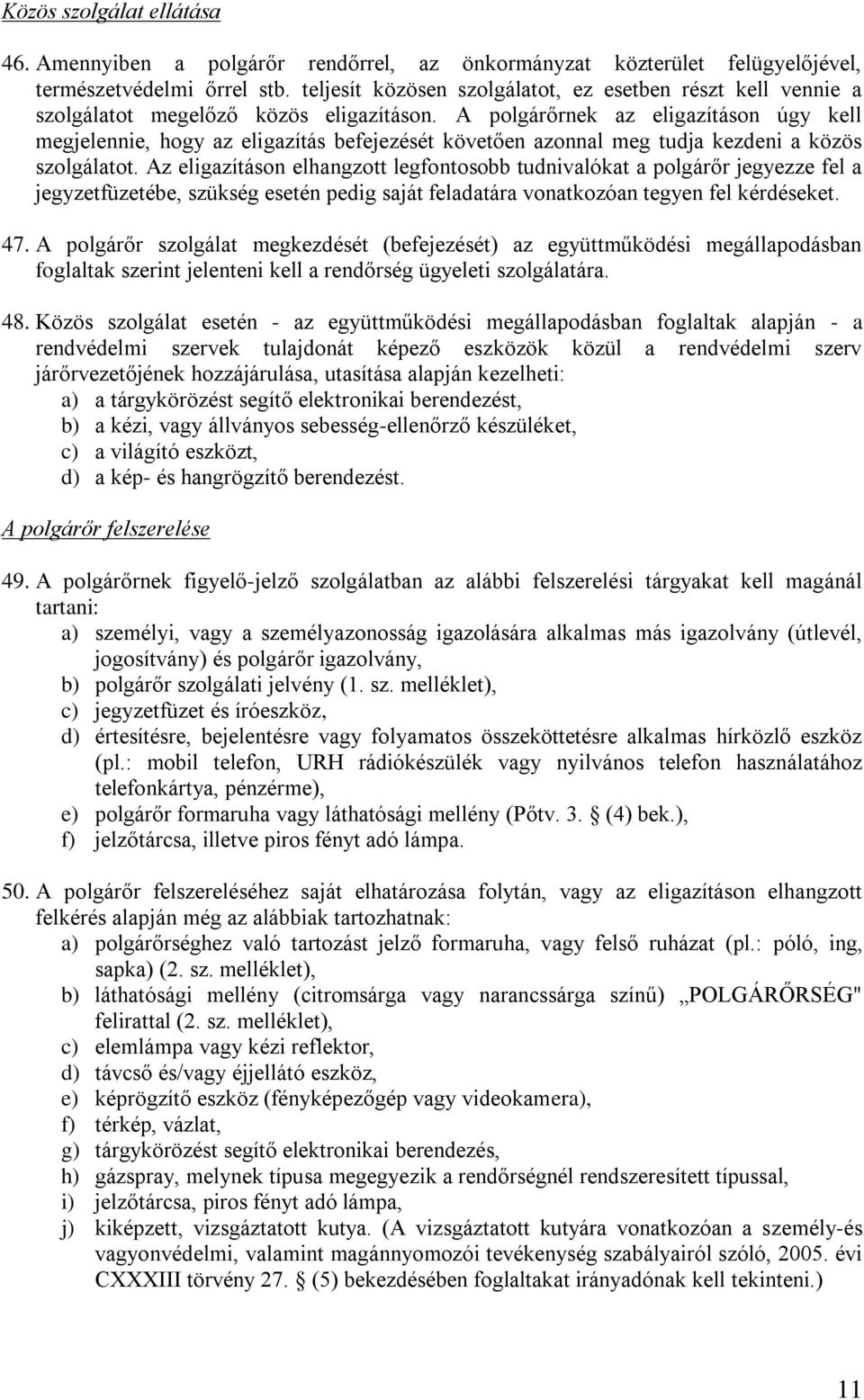 A polgárőrnek az eligazításon úgy kell megjelennie, hogy az eligazítás befejezését követően azonnal meg tudja kezdeni a közös szolgálatot.