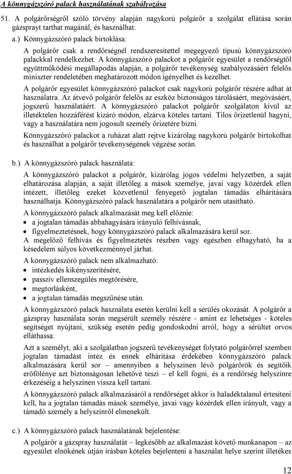 A könnygázszóró palackot a polgárőr egyesület a rendőrségtől együttműködési megállapodás alapján, a polgárőr tevékenység szabályozásáért felelős miniszter rendeletében meghatározott módon igényelhet