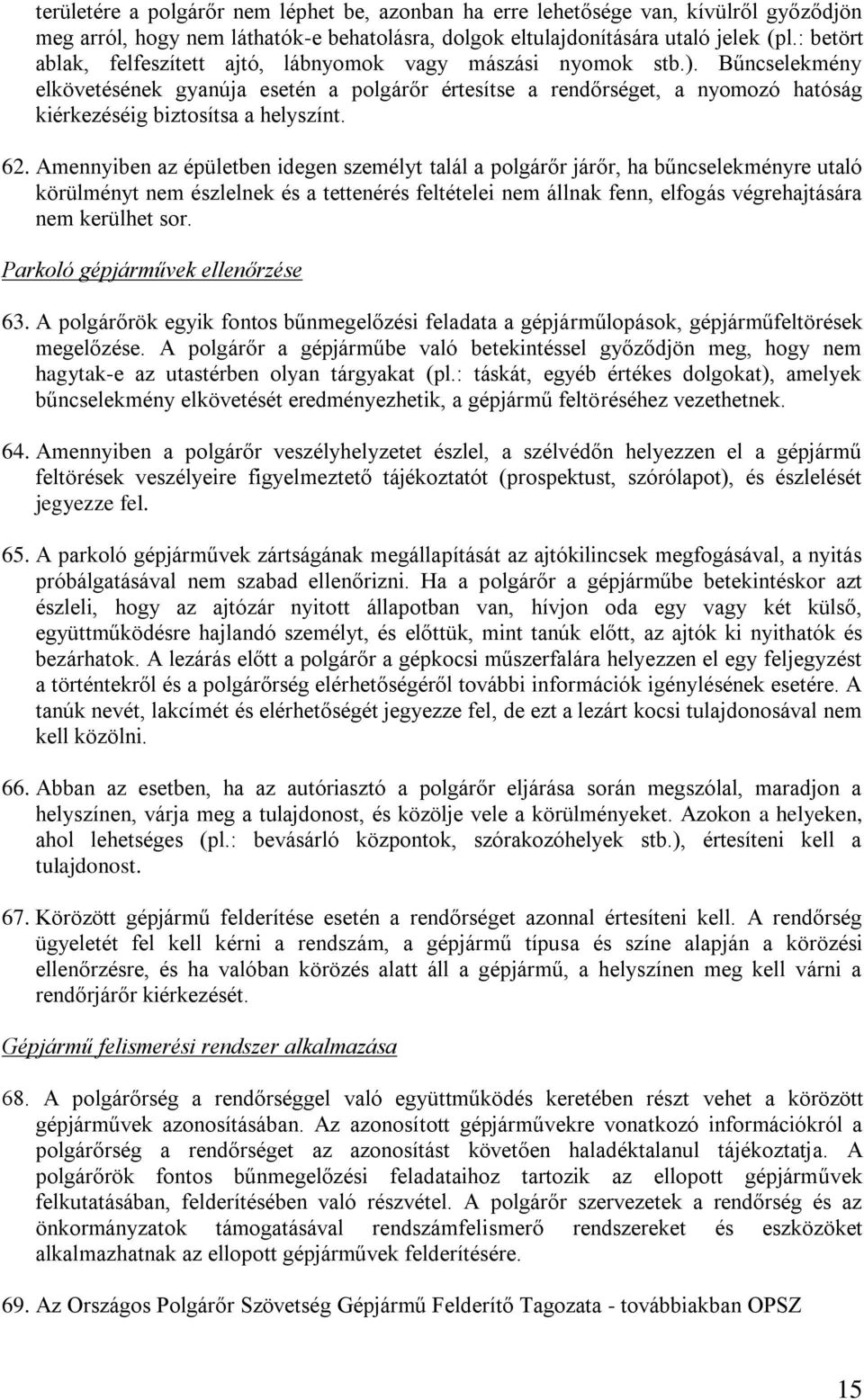 Bűncselekmény elkövetésének gyanúja esetén a polgárőr értesítse a rendőrséget, a nyomozó hatóság kiérkezéséig biztosítsa a helyszínt. 62.