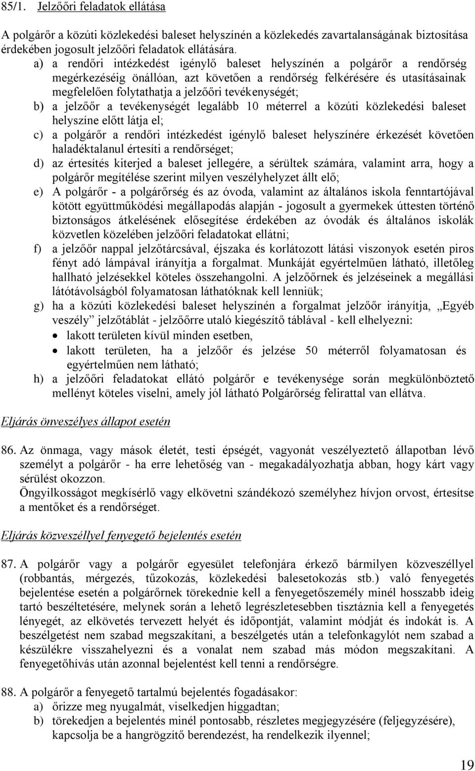 tevékenységét; b) a jelzőőr a tevékenységét legalább 10 méterrel a közúti közlekedési baleset helyszíne előtt látja el; c) a polgárőr a rendőri intézkedést igénylő baleset helyszínére érkezését