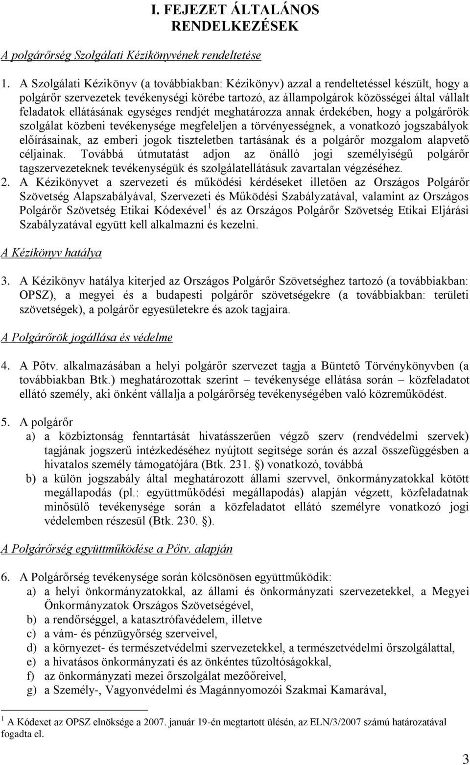 ellátásának egységes rendjét meghatározza annak érdekében, hogy a polgárőrök szolgálat közbeni tevékenysége megfeleljen a törvényességnek, a vonatkozó jogszabályok előírásainak, az emberi jogok