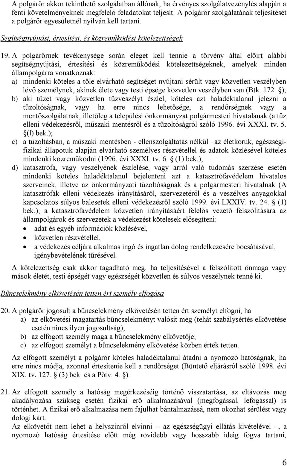 A polgárőrnek tevékenysége során eleget kell tennie a törvény által előírt alábbi segítségnyújtási, értesítési és közreműködési kötelezettségeknek, amelyek minden állampolgárra vonatkoznak: a)