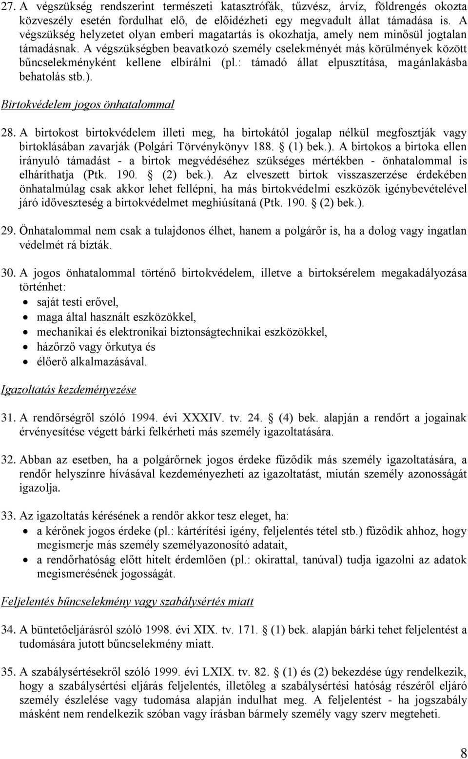 A végszükségben beavatkozó személy cselekményét más körülmények között bűncselekményként kellene elbírálni (pl.: támadó állat elpusztítása, magánlakásba behatolás stb.).