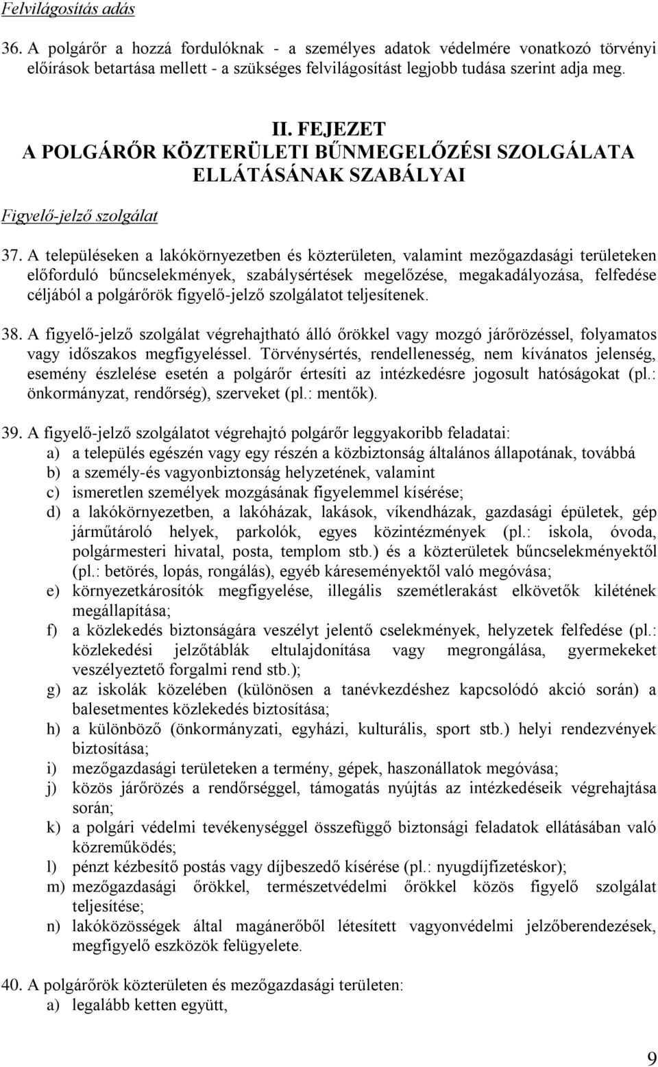 A településeken a lakókörnyezetben és közterületen, valamint mezőgazdasági területeken előforduló bűncselekmények, szabálysértések megelőzése, megakadályozása, felfedése céljából a polgárőrök