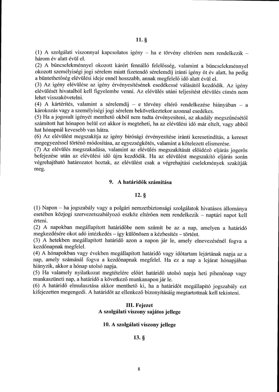 büntethetőség elévülési ideje ennél hosszabb, annak megfelelő idő alatt évül el. (3) Az igény elévülése az igény érvényesítésének esedékessé válásától kezdődik.